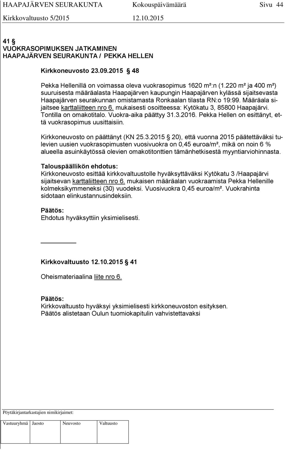 Määräala sijaitsee karttaliitteen nro 6. mukaisesti osoitteessa: Kytökatu 3, 85800 Haapajärvi. Tontilla on omakotitalo. Vuokra-aika päättyy 31.3.2016.