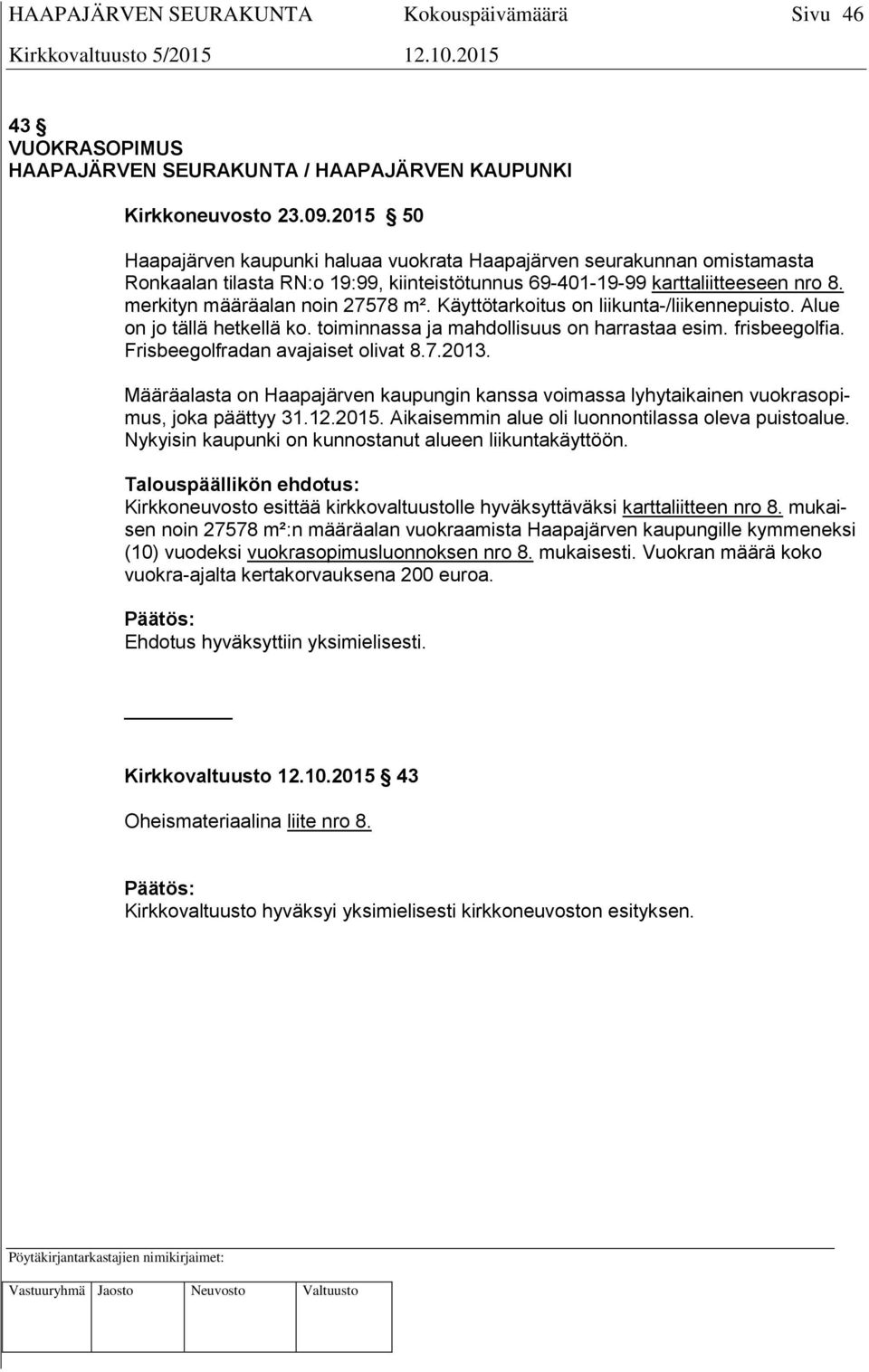 Käyttötarkoitus on liikunta-/liikennepuisto. Alue on jo tällä hetkellä ko. toiminnassa ja mahdollisuus on harrastaa esim. frisbeegolfia. Frisbeegolfradan avajaiset olivat 8.7.2013.