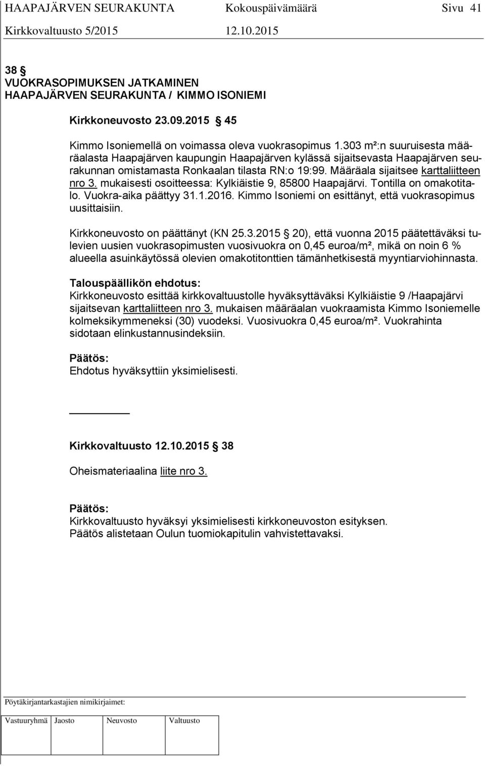 mukaisesti osoitteessa: Kylkiäistie 9, 85800 Haapajärvi. Tontilla on omakotitalo. Vuokra-aika päättyy 31.1.2016. Kimmo Isoniemi on esittänyt, että vuokrasopimus uusittaisiin.