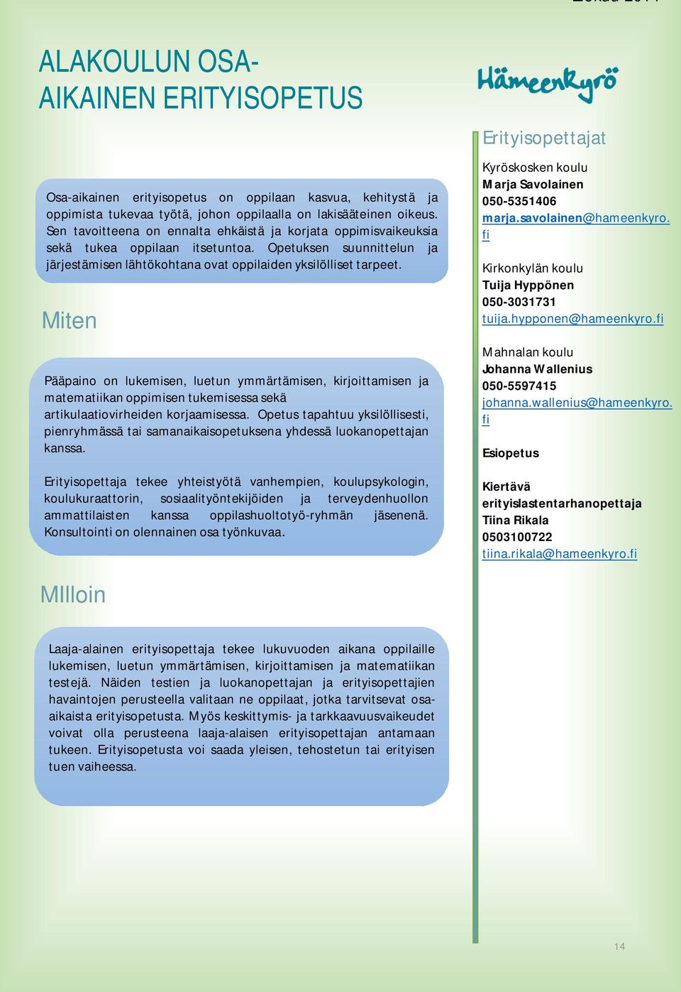Miten Pääpaino on lukemisen, luetun ymmärtämisen, kirjoittamisen ja matematiikan oppimisen tukemisessa sekä artikulaatiovirheiden korjaamisessa.
