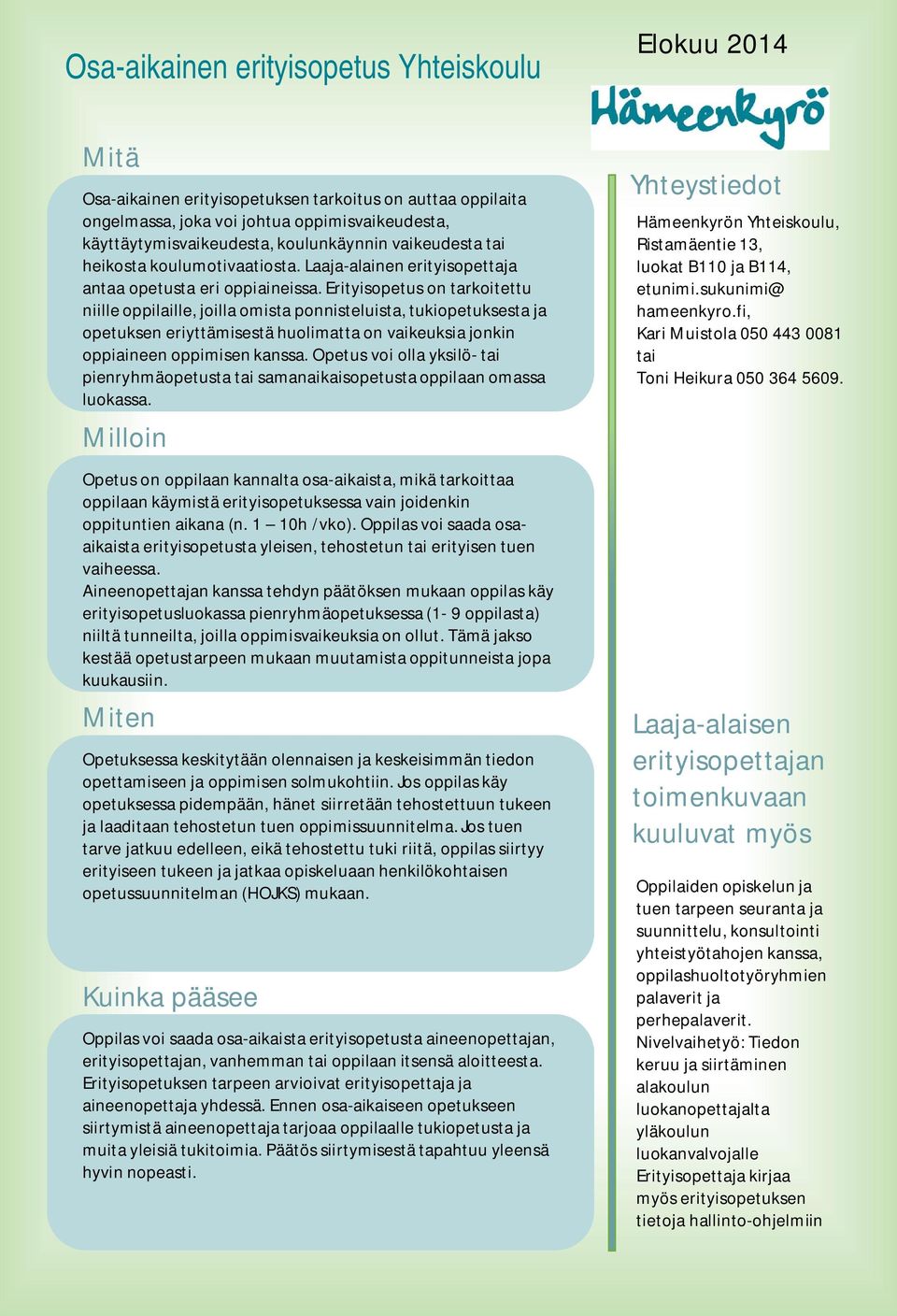 Erityisopetus on tarkoitettu niille oppilaille, joilla omista ponnisteluista, tukiopetuksesta ja opetuksen eriyttämisestä huolimatta on vaikeuksia jonkin oppiaineen oppimisen kanssa.