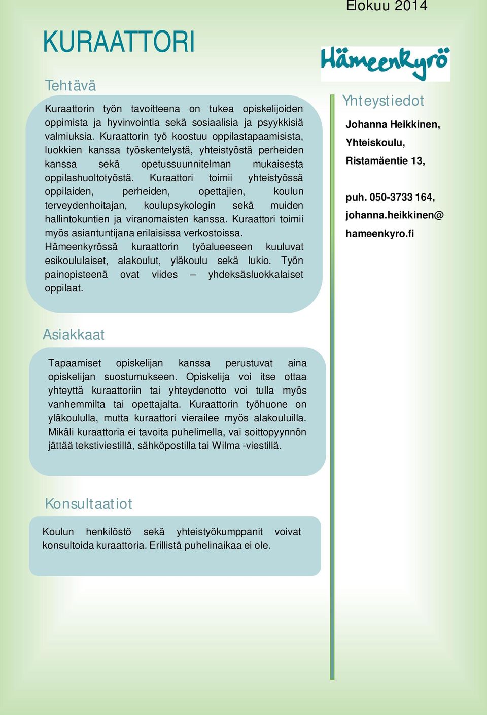 Kuraattori toimii yhteistyössä oppilaiden, perheiden, opettajien, koulun terveydenhoitajan, koulupsykologin sekä muiden hallintokuntien ja viranomaisten kanssa.