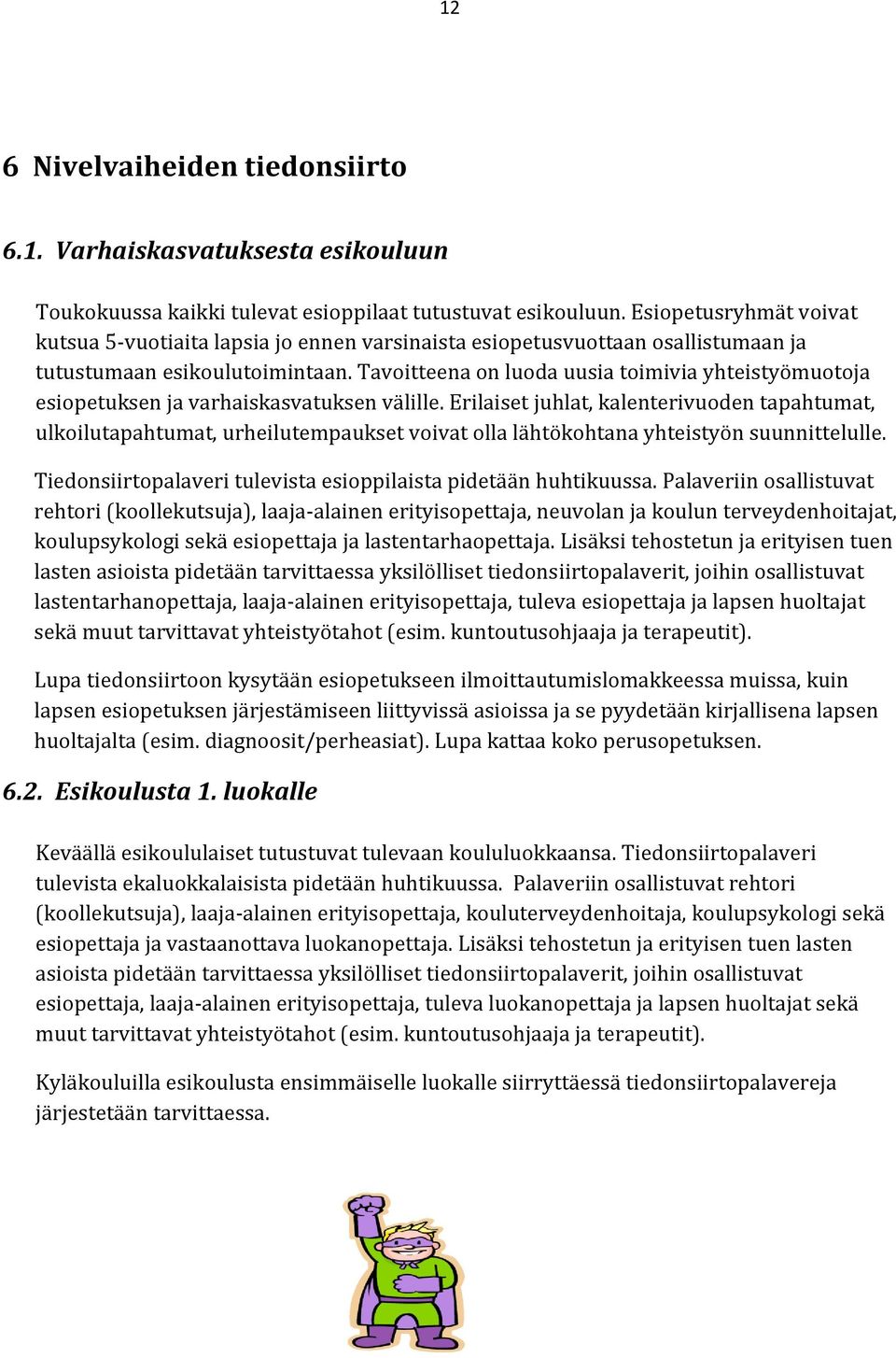 Tavoitteena on luoda uusia toimivia yhteistyömuotoja esiopetuksen ja varhaiskasvatuksen välille.