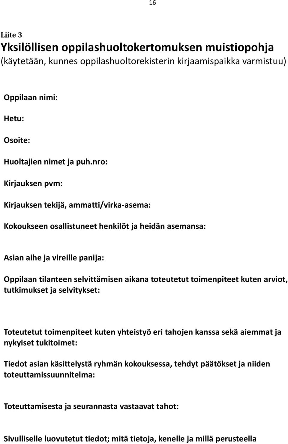 toteutetut toimenpiteet kuten arviot, tutkimukset ja selvitykset: Toteutetut toimenpiteet kuten yhteistyö eri tahojen kanssa sekä aiemmat ja nykyiset tukitoimet: Tiedot asian käsittelystä