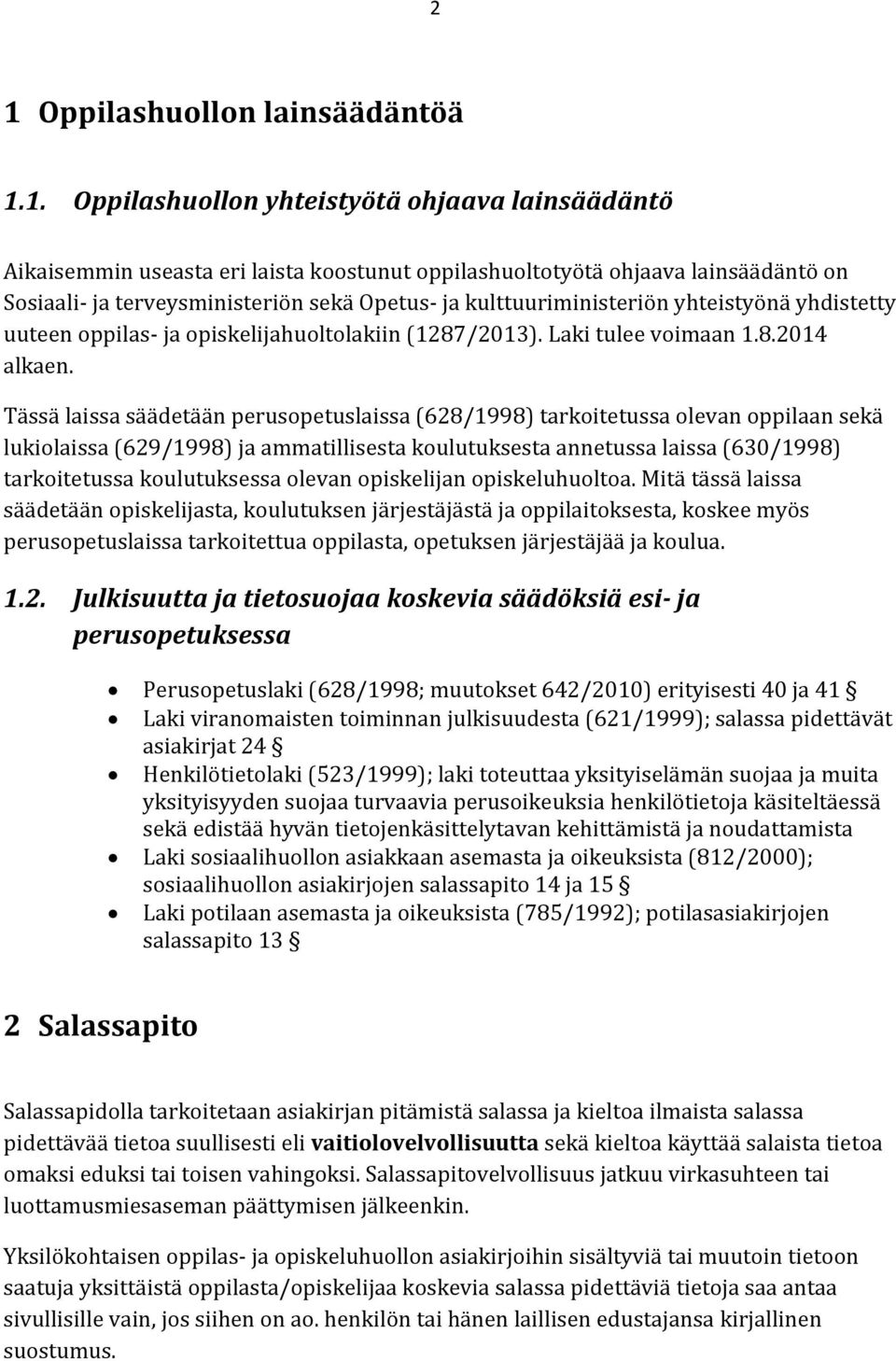 Tässä laissa säädetään perusopetuslaissa (628/1998) tarkoitetussa olevan oppilaan sekä lukiolaissa (629/1998) ja ammatillisesta koulutuksesta annetussa laissa (630/1998) tarkoitetussa koulutuksessa