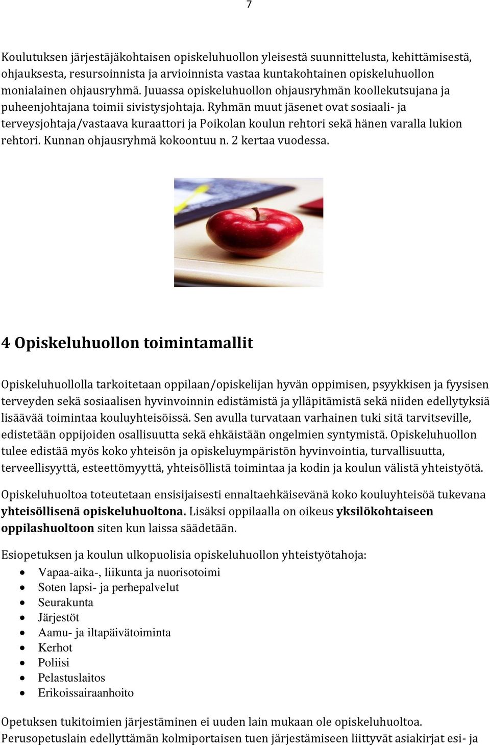 Ryhmän muut jäsenet ovat sosiaali- ja terveysjohtaja/vastaava kuraattori ja Poikolan koulun rehtori sekä hänen varalla lukion rehtori. Kunnan ohjausryhmä kokoontuu n. 2 kertaa vuodessa.