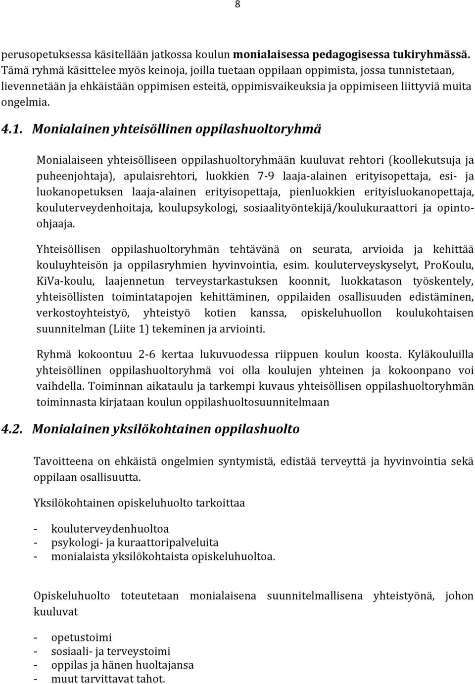 Monialainen yhteisöllinen oppilashuoltoryhmä Monialaiseen yhteisölliseen oppilashuoltoryhmään kuuluvat rehtori (koollekutsuja ja puheenjohtaja), apulaisrehtori, luokkien 7-9 laaja-alainen