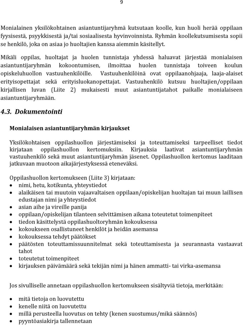 Mikäli oppilas, huoltajat ja huolen tunnistaja yhdessä haluavat järjestää monialaisen asiantuntijaryhmän kokoontumisen, ilmoittaa huolen tunnistaja toiveen koulun opiskeluhuollon vastuuhenkilöille.