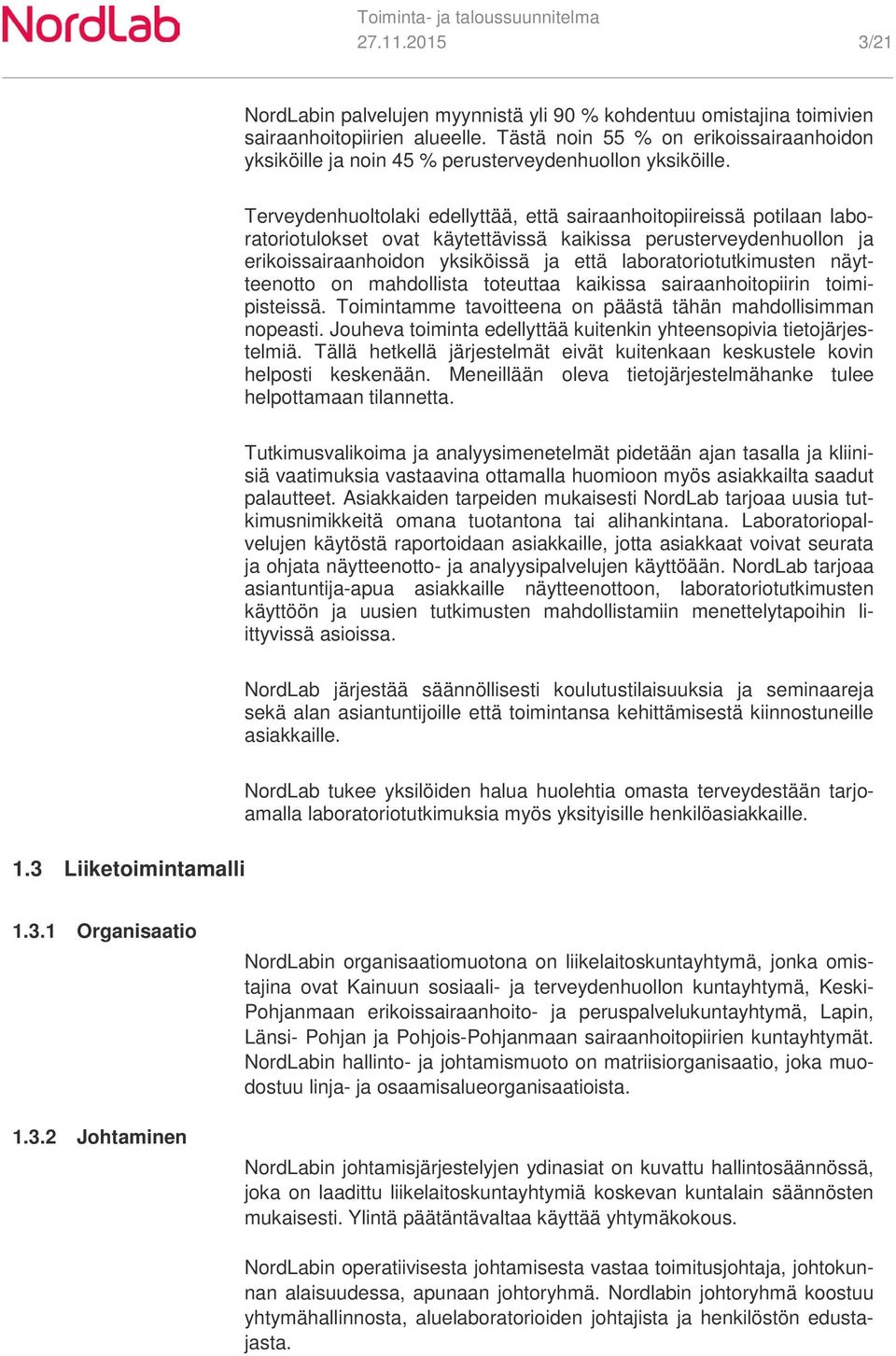 Terveydenhuoltolaki edellyttää, että sairaanhoitopiireissä potilaan laboratoriotulokset ovat käytettävissä kaikissa perusterveydenhuollon ja erikoissairaanhoidon yksiköissä ja että