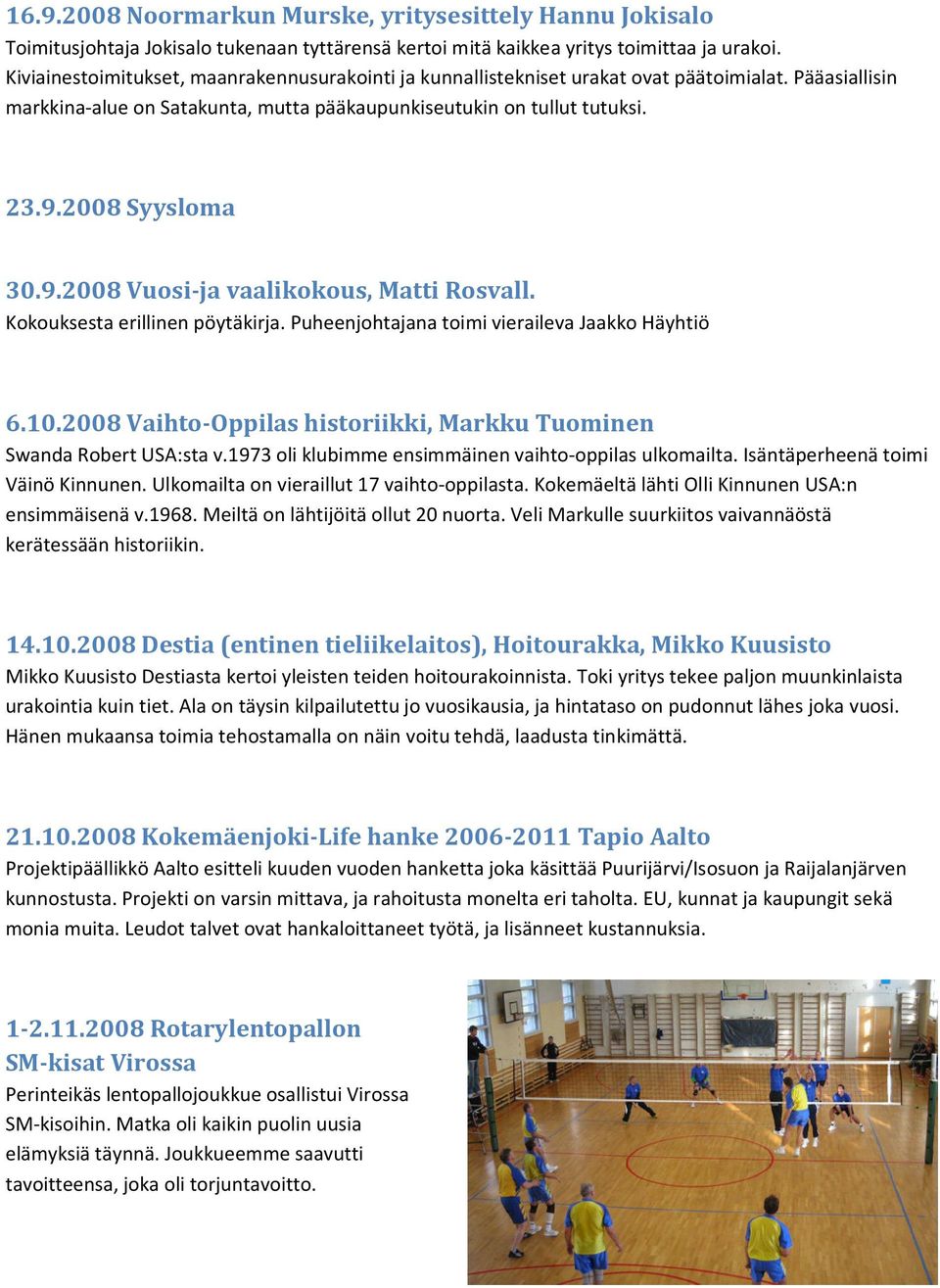 9.2008 Vuosi-ja vaalikokous, Matti Rosvall. Kokouksesta erillinen pöytäkirja. Puheenjohtajana toimi vieraileva Jaakko Häyhtiö 6.10.