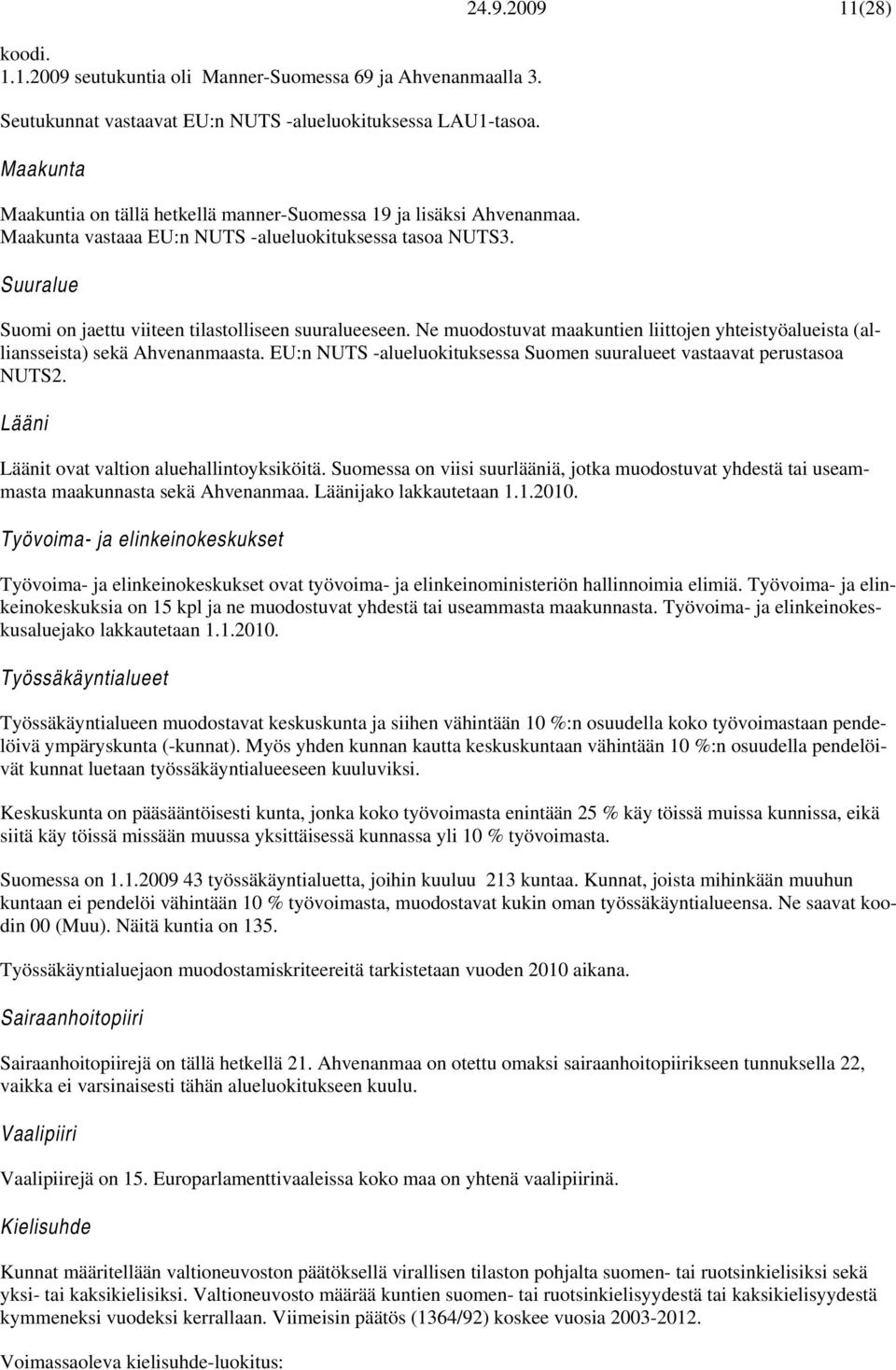 Ne muodostuvat maakuntien liittojen yhteistyöalueista (alliansseista) sekä Ahvenanmaasta. EU:n NUTS -alueluokituksessa Suomen suuralueet vastaavat perustasoa NUTS2.