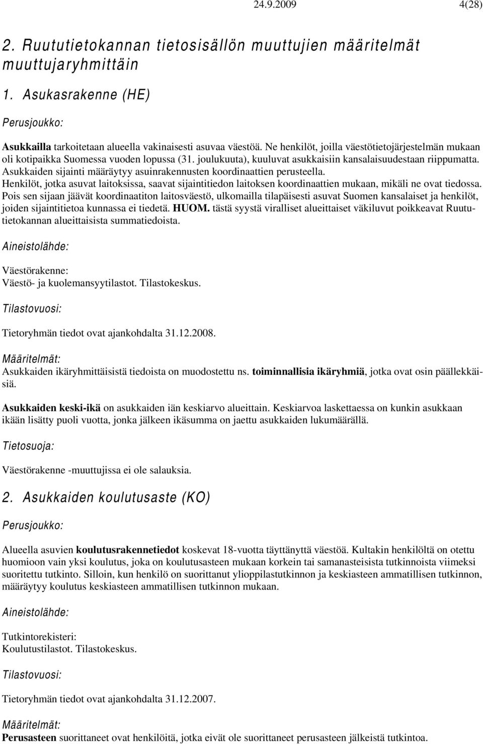 Asukkaiden sijainti määräytyy asuinrakennusten koordinaattien perusteella. Henkilöt, jotka asuvat laitoksissa, saavat sijaintitiedon laitoksen koordinaattien mukaan, mikäli ne ovat tiedossa.