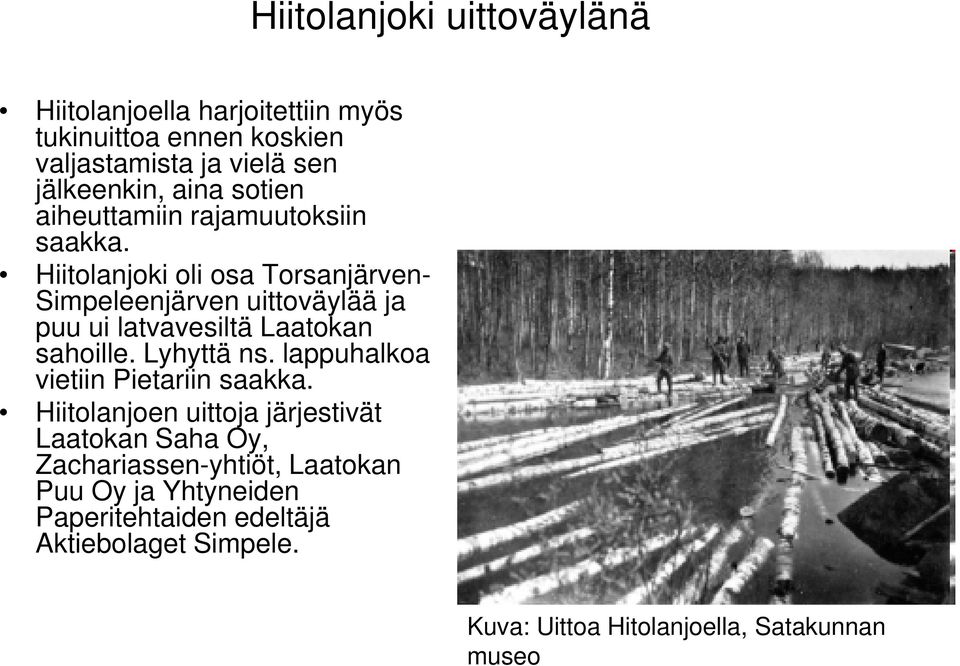 Hiitolanjoki oli osa Torsanjärven- Simpeleenjärven uittoväylää ja puu ui latvavesiltä Laatokan sahoille. Lyhyttä ns.