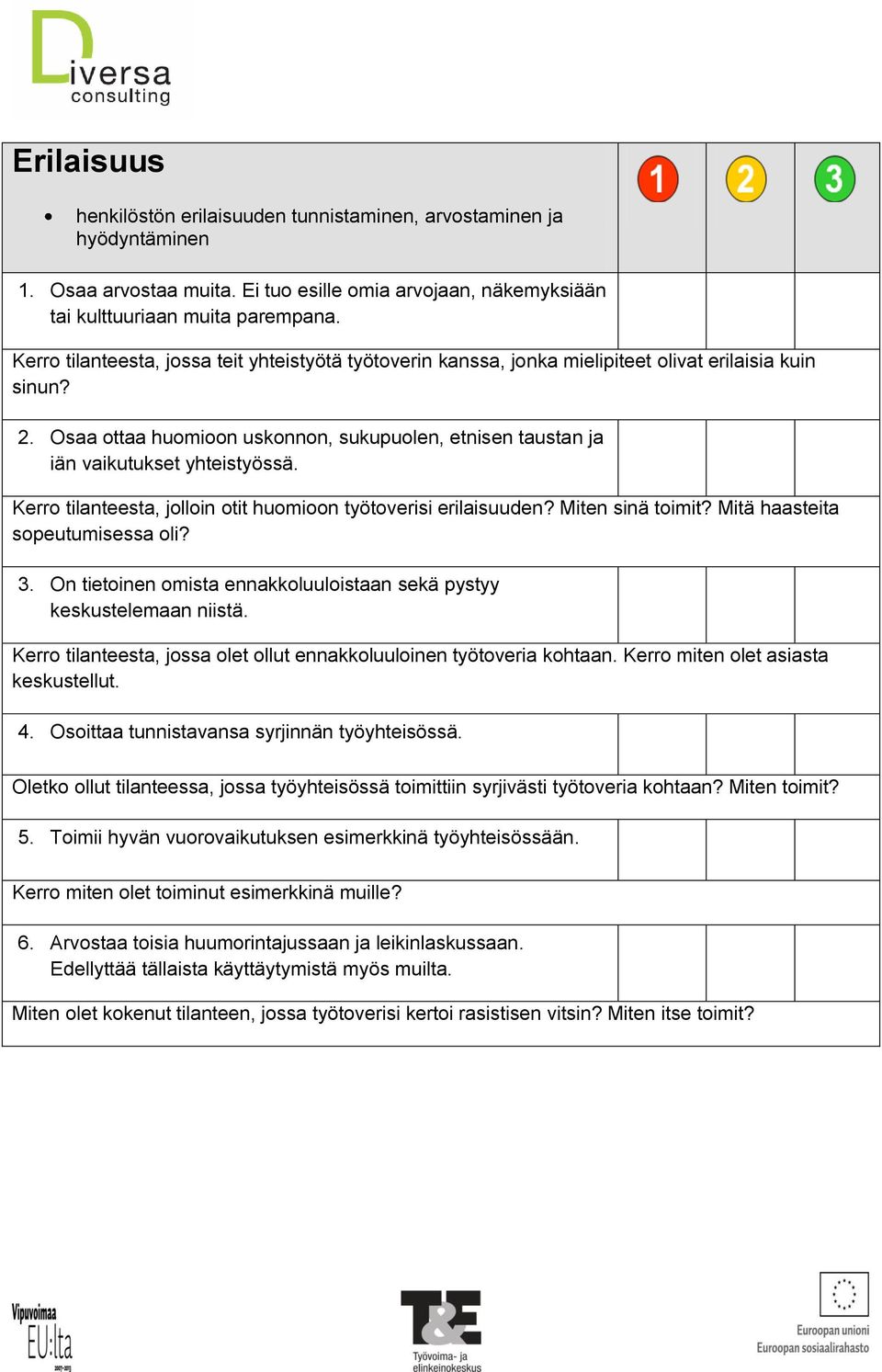 Osaa ottaa huomioon uskonnon, sukupuolen, etnisen taustan ja iän vaikutukset yhteistyössä. Kerro tilanteesta, jolloin otit huomioon työtoverisi erilaisuuden? Miten sinä toimit?