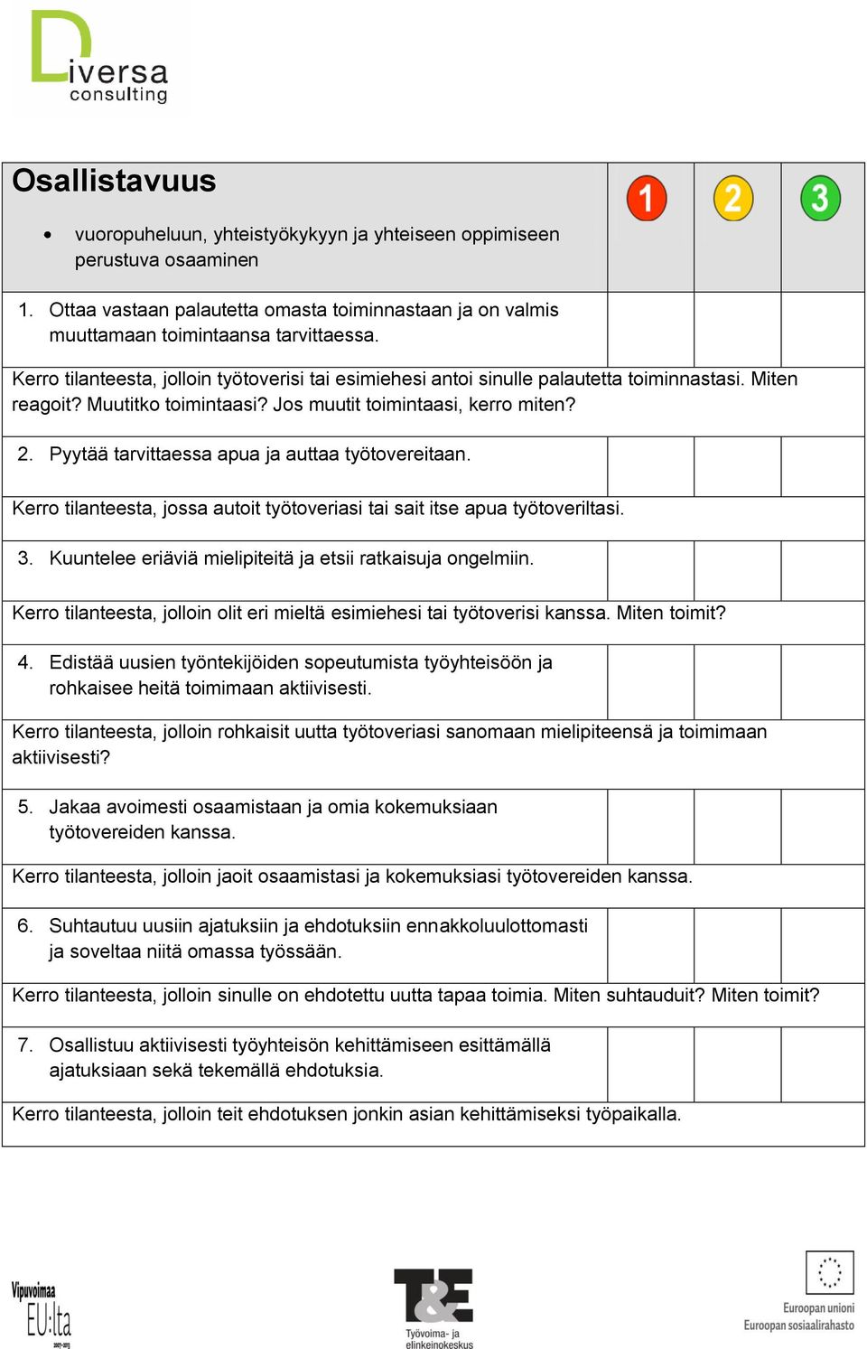 Pyytää tarvittaessa apua ja auttaa työtovereitaan. Kerro tilanteesta, jossa autoit työtoveriasi tai sait itse apua työtoveriltasi. 3. Kuuntelee eriäviä mielipiteitä ja etsii ratkaisuja ongelmiin.