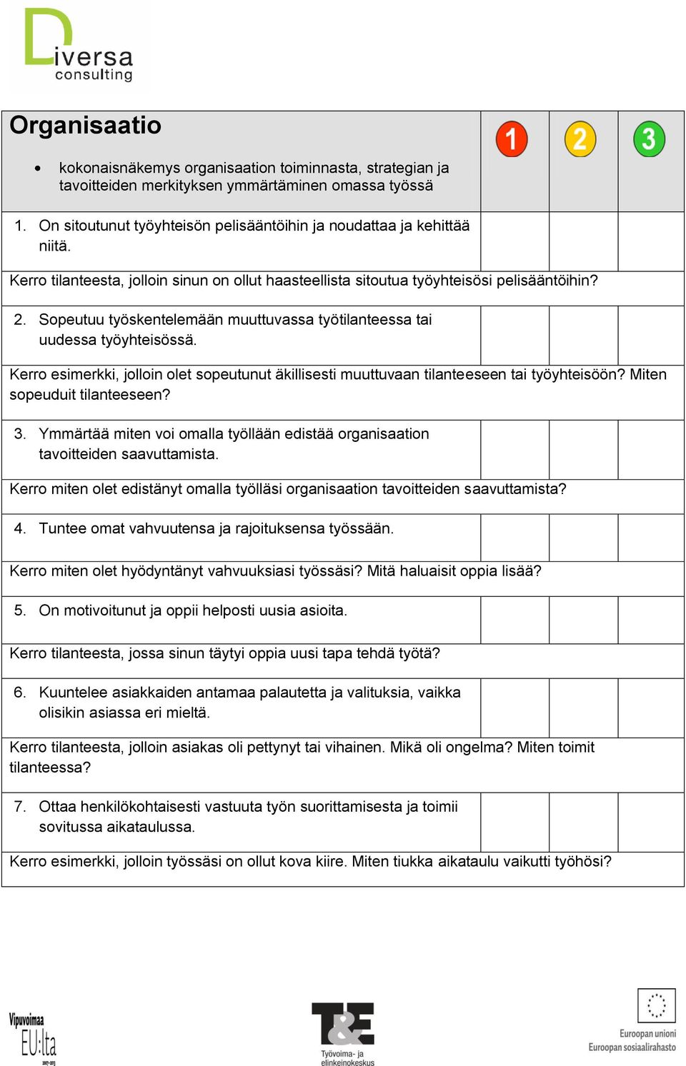 Kerro esimerkki, jolloin olet sopeutunut äkillisesti muuttuvaan tilanteeseen tai työyhteisöön? Miten sopeuduit tilanteeseen? 3.