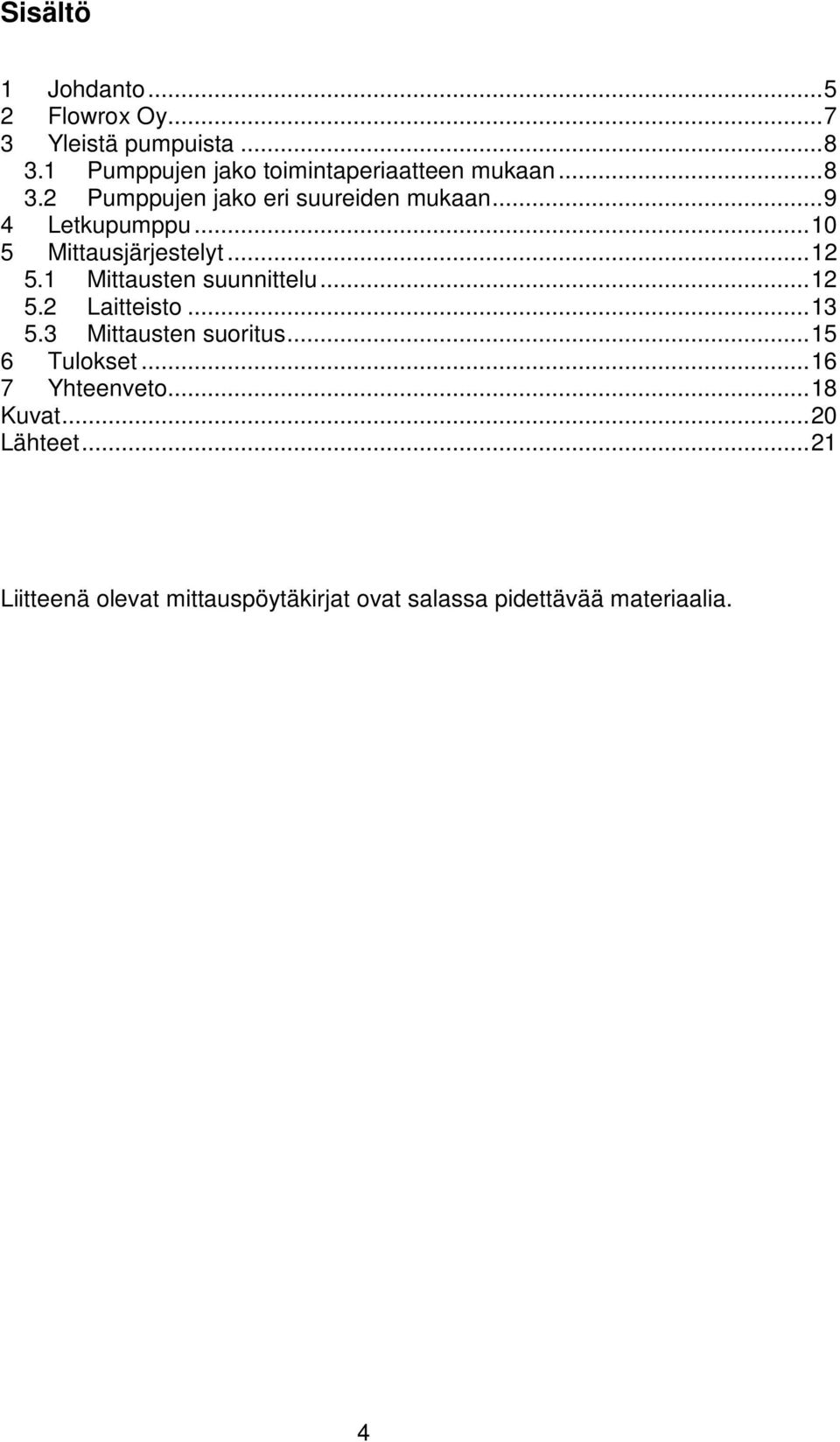 .. 10 5 Mittausjärjestelyt... 12 5.1 Mittausten suunnittelu... 12 5.2 Laitteisto... 13 5.