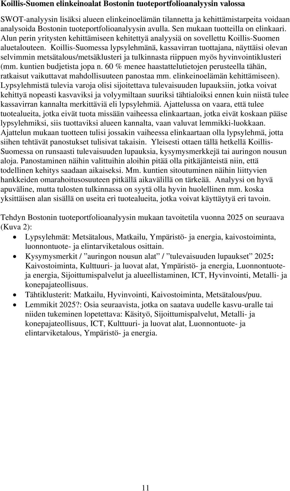 Koillis-Suomessa lypsylehmänä, kassavirran tuottajana, näyttäisi olevan selvimmin metsätalous/metsäklusteri ja tulkinnasta riippuen myös hyvinvointiklusteri (mm. kuntien budjetista jopa n.