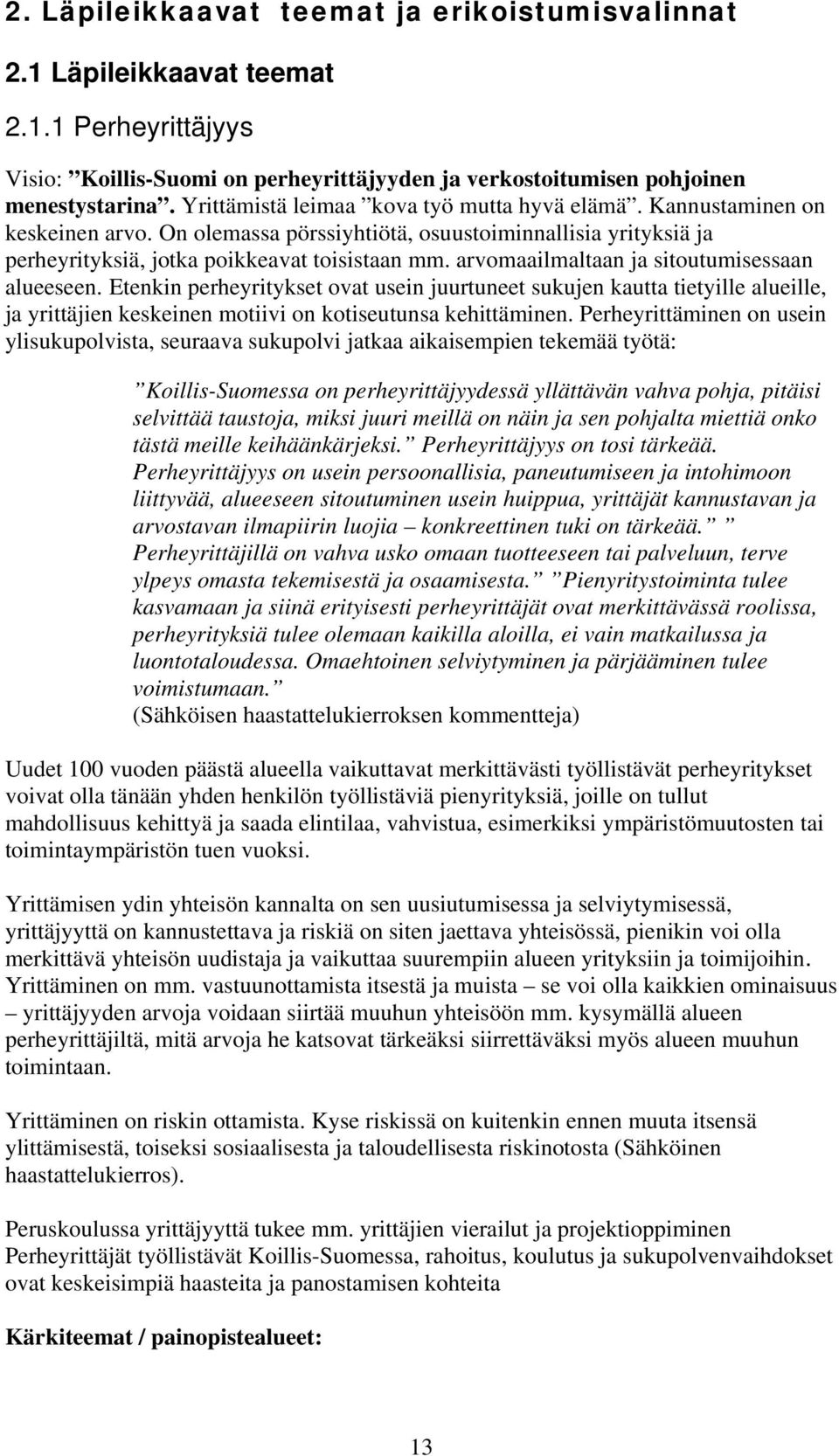 arvomaailmaltaan ja sitoutumisessaan alueeseen. Etenkin perheyritykset ovat usein juurtuneet sukujen kautta tietyille alueille, ja yrittäjien keskeinen motiivi on kotiseutunsa kehittäminen.