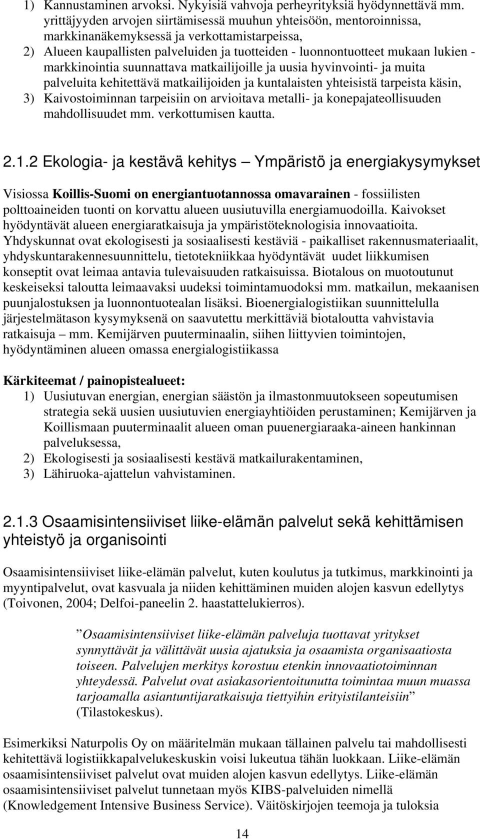 markkinointia suunnattava matkailijoille ja uusia hyvinvointi- ja muita palveluita kehitettävä matkailijoiden ja kuntalaisten yhteisistä tarpeista käsin, 3) Kaivostoiminnan tarpeisiin on arvioitava