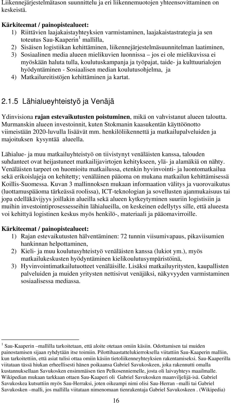 liikennejärjestelmäsuunnitelman laatiminen, 3) Sosiaalinen media alueen mielikuvien luonnissa jos ei ole mielikuvissa ei myöskään haluta tulla, koulutuskampanja ja työpajat, taide- ja kulttuurialojen