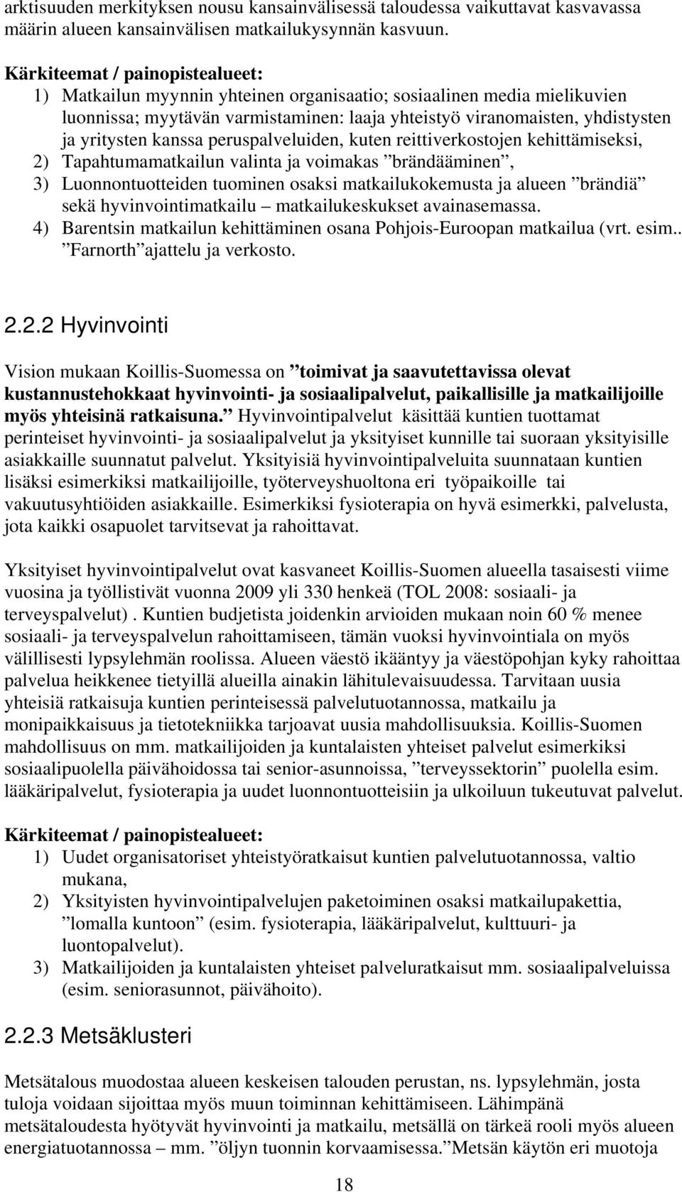 kanssa peruspalveluiden, kuten reittiverkostojen kehittämiseksi, 2) Tapahtumamatkailun valinta ja voimakas brändääminen, 3) Luonnontuotteiden tuominen osaksi matkailukokemusta ja alueen brändiä sekä