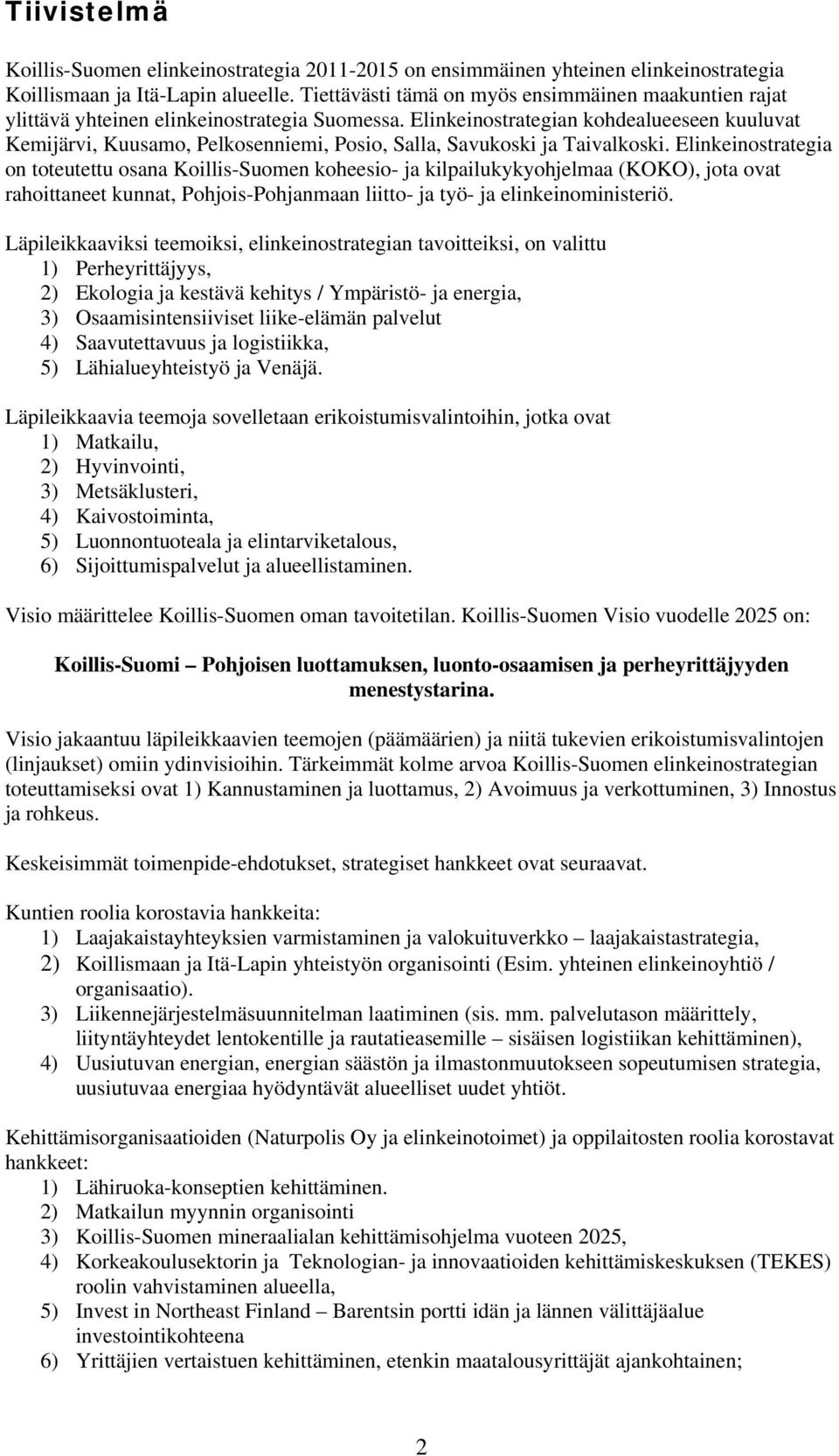 Elinkeinostrategian kohdealueeseen kuuluvat Kemijärvi, Kuusamo, Pelkosenniemi, Posio, Salla, Savukoski ja Taivalkoski.
