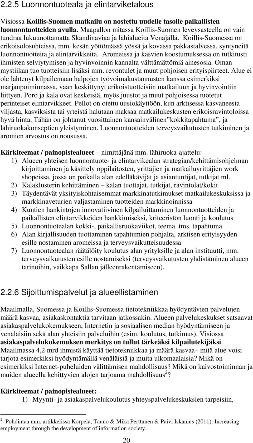 kesän yöttömässä yössä ja kovassa pakkastalvessa, syntyneitä luonnontuotteita ja elintarvikkeita.