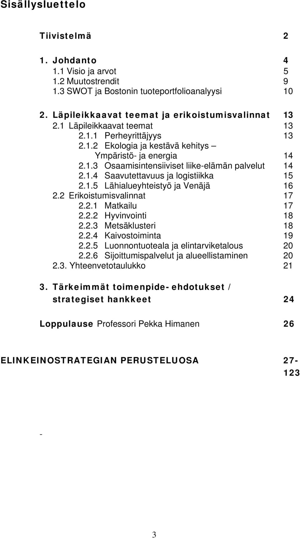 1.5 Lähialueyhteistyö ja Venäjä 16 2.2 Erikoistumisvalinnat 17 2.2.1 Matkailu 17 2.2.2 Hyvinvointi 18 2.2.3 Metsäklusteri 18 2.2.4 Kaivostoiminta 19 2.2.5 Luonnontuoteala ja elintarviketalous 20 2.2.6 Sijoittumispalvelut ja alueellistaminen 20 2.