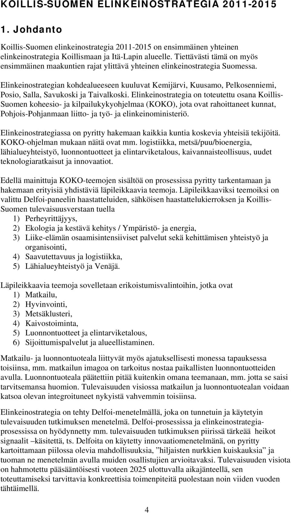 Elinkeinostrategian kohdealueeseen kuuluvat Kemijärvi, Kuusamo, Pelkosenniemi, Posio, Salla, Savukoski ja Taivalkoski.