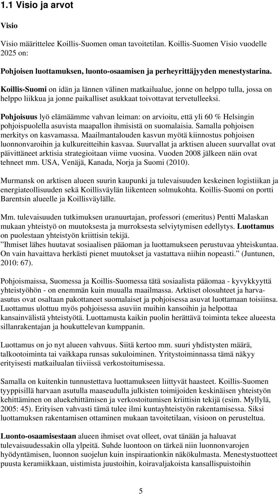 Pohjoisuus lyö elämäämme vahvan leiman: on arvioitu, että yli 60 % Helsingin pohjoispuolella asuvista maapallon ihmisistä on suomalaisia. Samalla pohjoisen merkitys on kasvamassa.