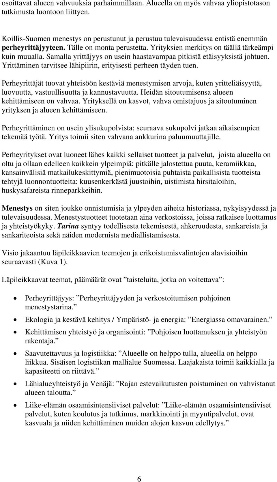 Samalla yrittäjyys on usein haastavampaa pitkistä etäisyyksistä johtuen. Yrittäminen tarvitsee lähipiirin, erityisesti perheen täyden tuen.