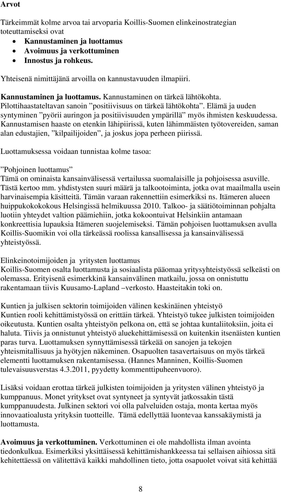 Elämä ja uuden syntyminen pyörii auringon ja positiivisuuden ympärillä myös ihmisten keskuudessa.