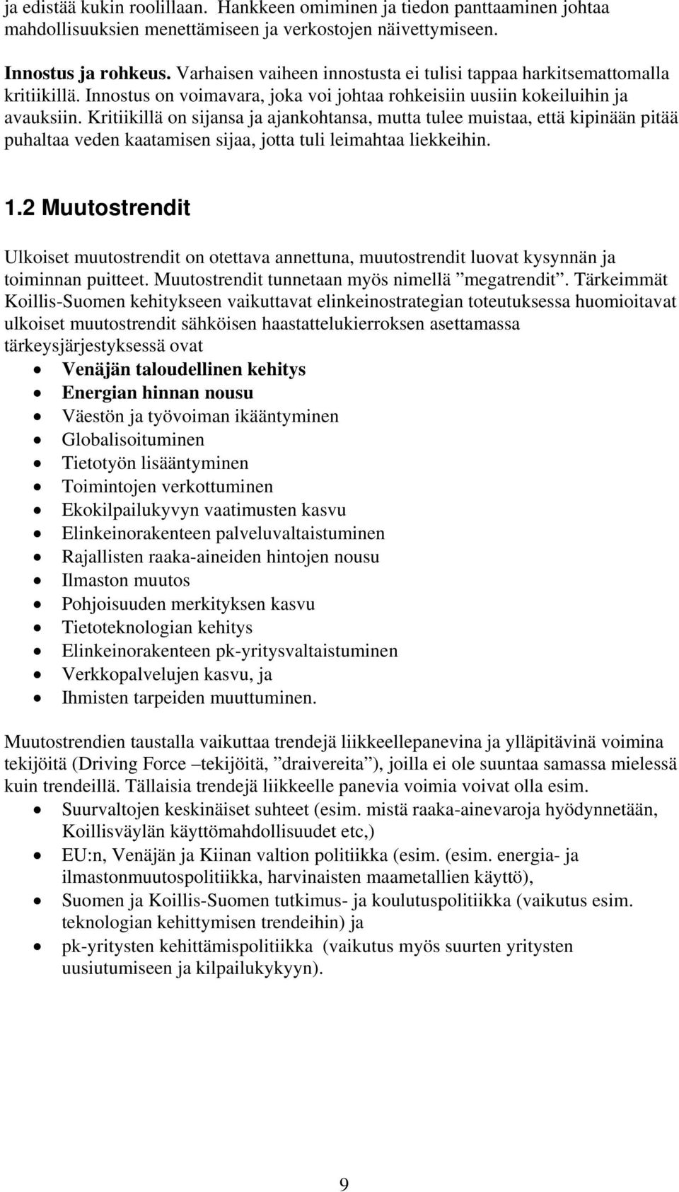 Kritiikillä on sijansa ja ajankohtansa, mutta tulee muistaa, että kipinään pitää puhaltaa veden kaatamisen sijaa, jotta tuli leimahtaa liekkeihin. 1.