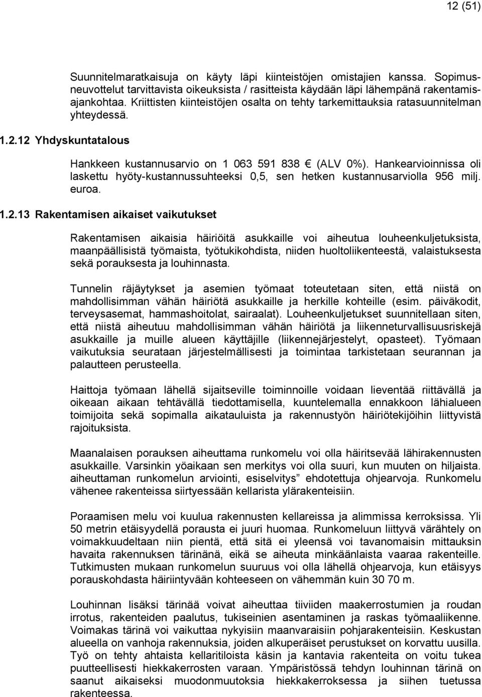 Hankkeen kustannusarvio on 1 063 591 838 (ALV 0%). Hankearvioinnissa oli laskettu hyöty-kustannussuhteeksi 0,5, sen hetken kustannusarviolla 956 milj. euroa. 1.2.