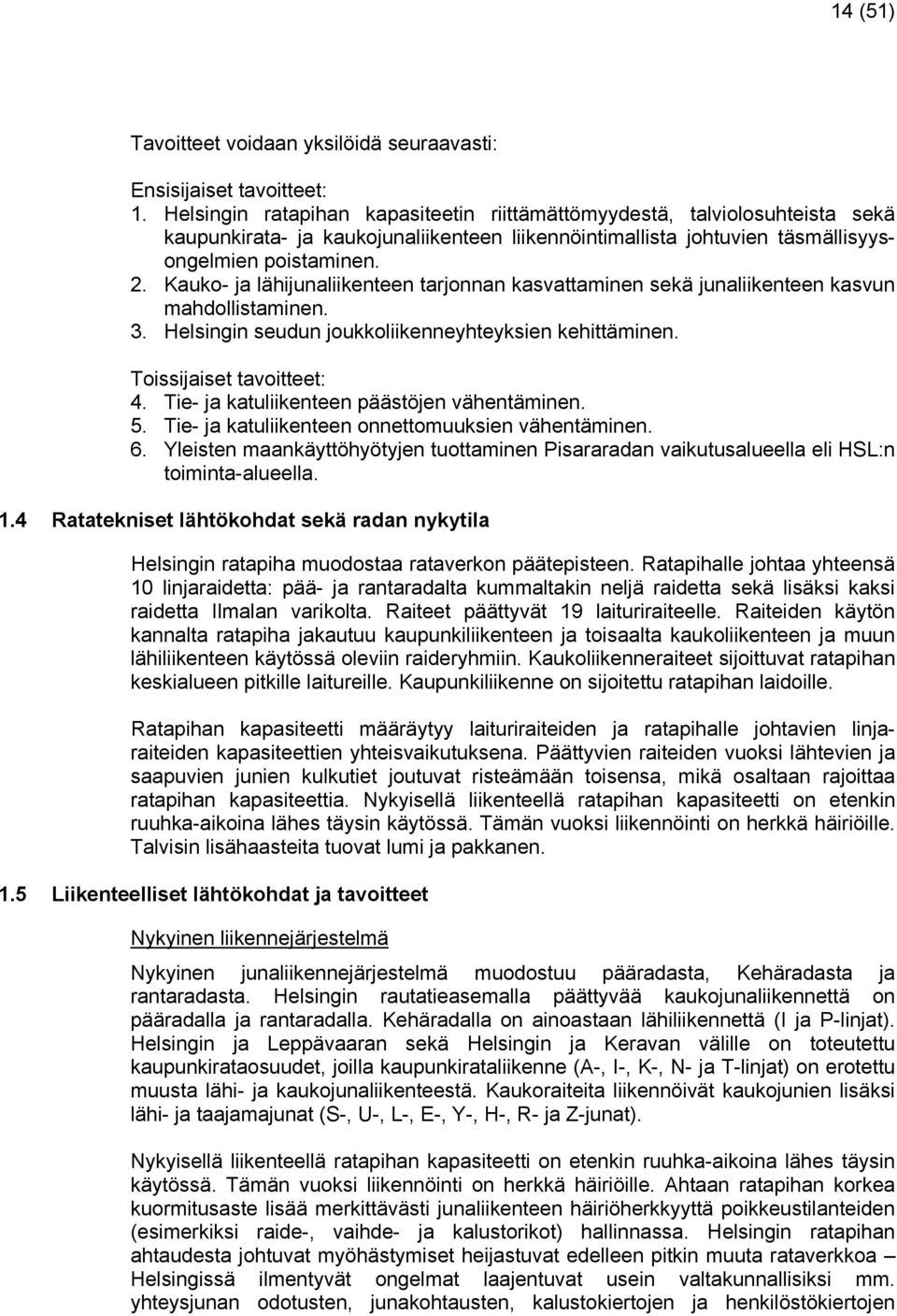 Kauko- ja lähijunaliikenteen tarjonnan kasvattaminen sekä junaliikenteen kasvun mahdollistaminen. 3. Helsingin seudun joukkoliikenneyhteyksien kehittäminen. Toissijaiset tavoitteet: 4.