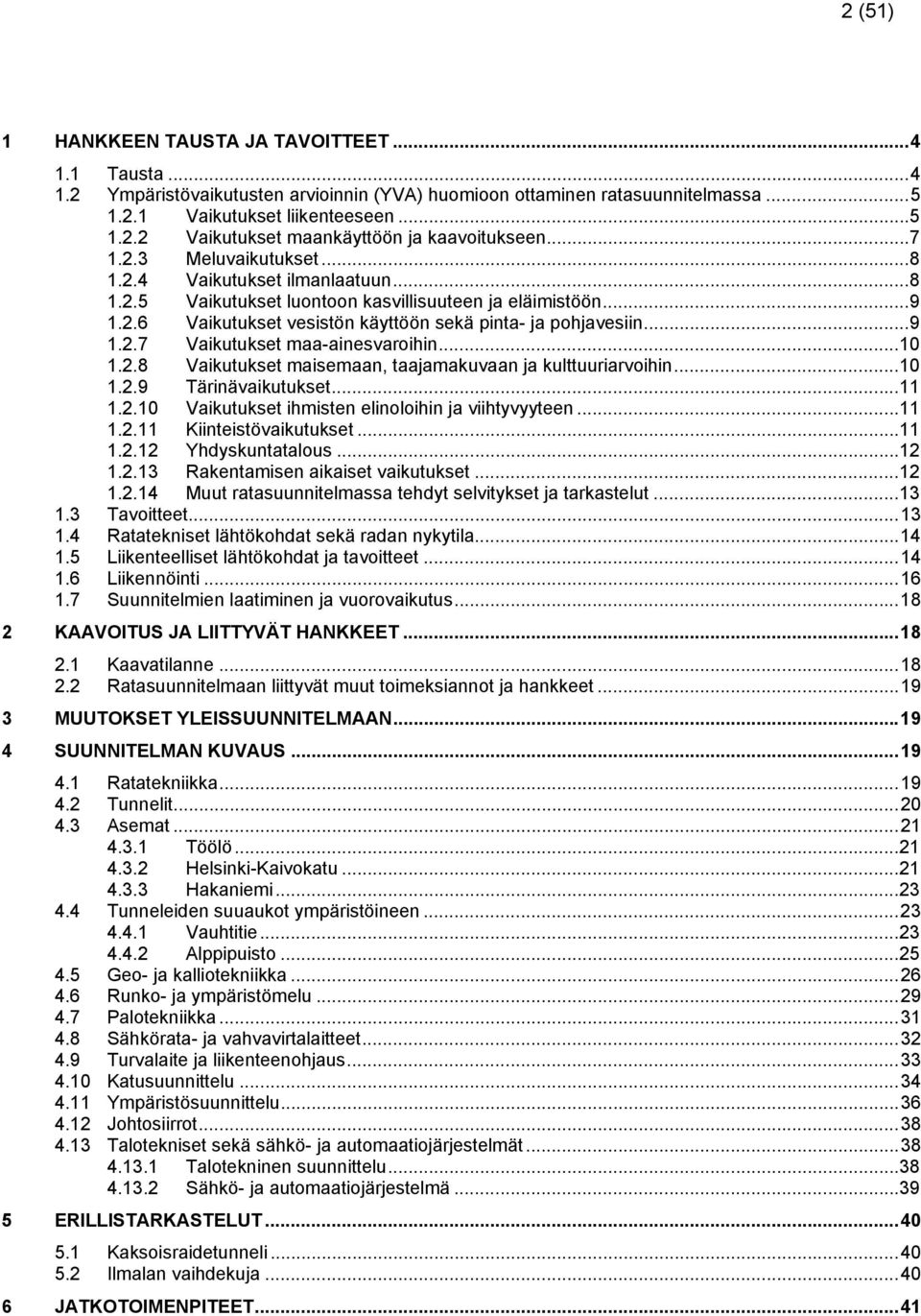 .. 10 1.2.8 Vaikutukset maisemaan, taajamakuvaan ja kulttuuriarvoihin... 10 1.2.9 Tärinävaikutukset... 11 1.2.10 Vaikutukset ihmisten elinoloihin ja viihtyvyyteen... 11 1.2.11 Kiinteistövaikutukset.