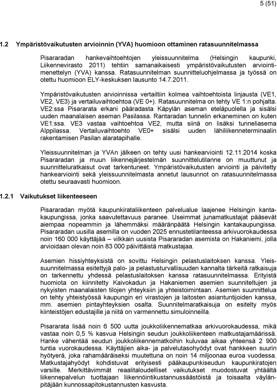 ympäristövaikutusten arviointimenettelyn (YVA) kanssa. Ratasuunnitelman suunnitteluohjelmassa ja työssä on otettu huomioon ELY-keskuksen lausunto 14.7.2011.