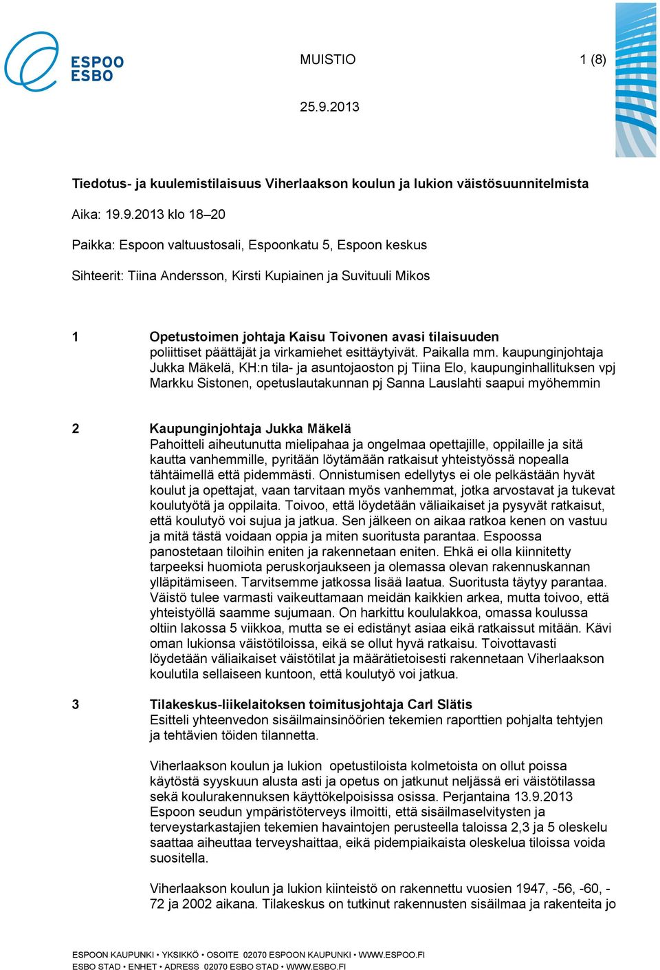 9.2013 klo 18 20 Paikka: Espoon valtuustosali, Espoonkatu 5, Espoon keskus Sihteerit: Tiina Andersson, Kirsti Kupiainen ja Suvituuli Mikos 1 Opetustoimen johtaja Kaisu Toivonen avasi tilaisuuden