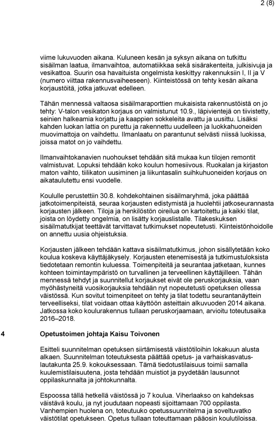 Tähän mennessä valtaosa sisäilmaraporttien mukaisista rakennustöistä on jo tehty: V-talon vesikaton korjaus on valmistunut 10.9.