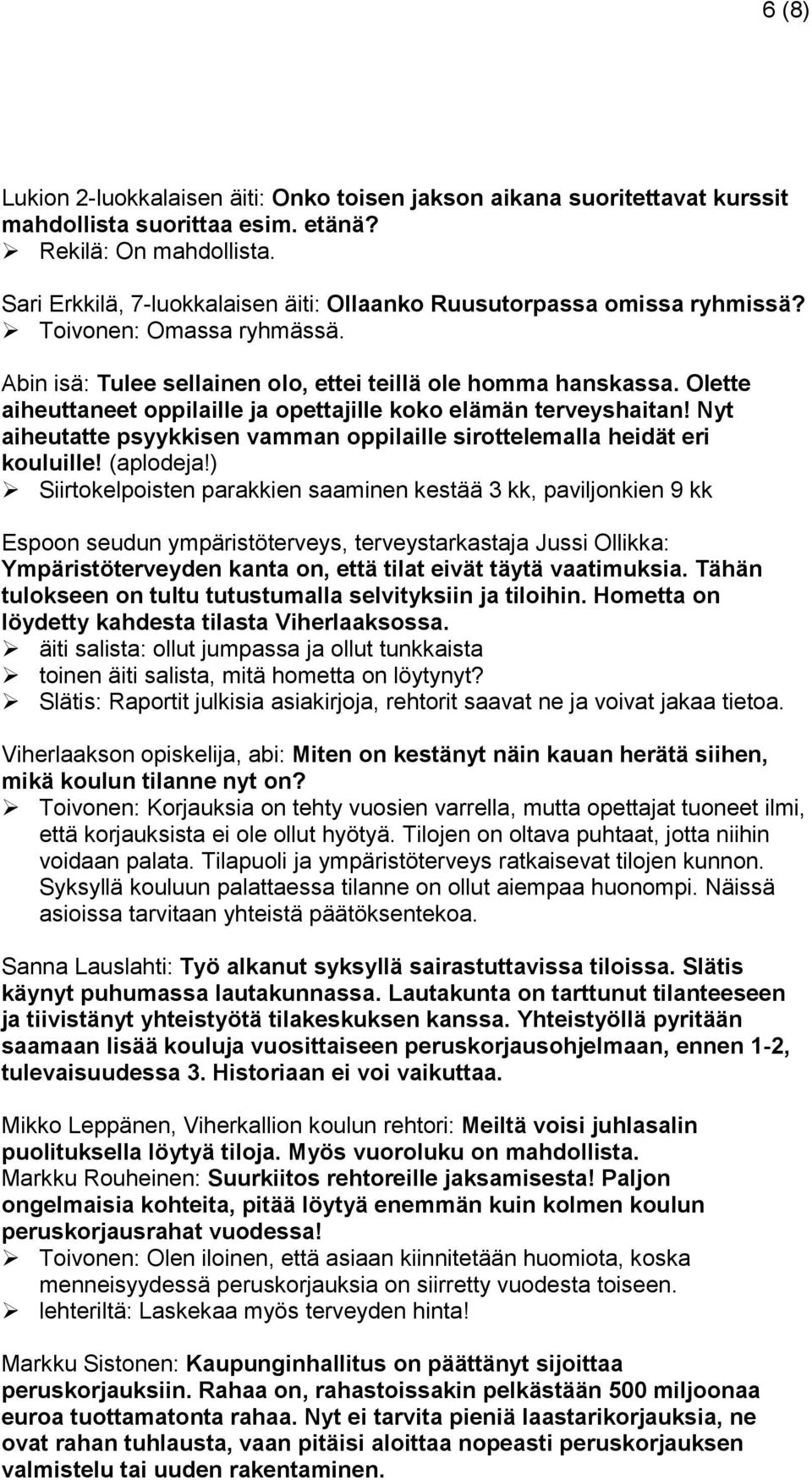 Olette aiheuttaneet oppilaille ja opettajille koko elämän terveyshaitan! Nyt aiheutatte psyykkisen vamman oppilaille sirottelemalla heidät eri kouluille! (aplodeja!