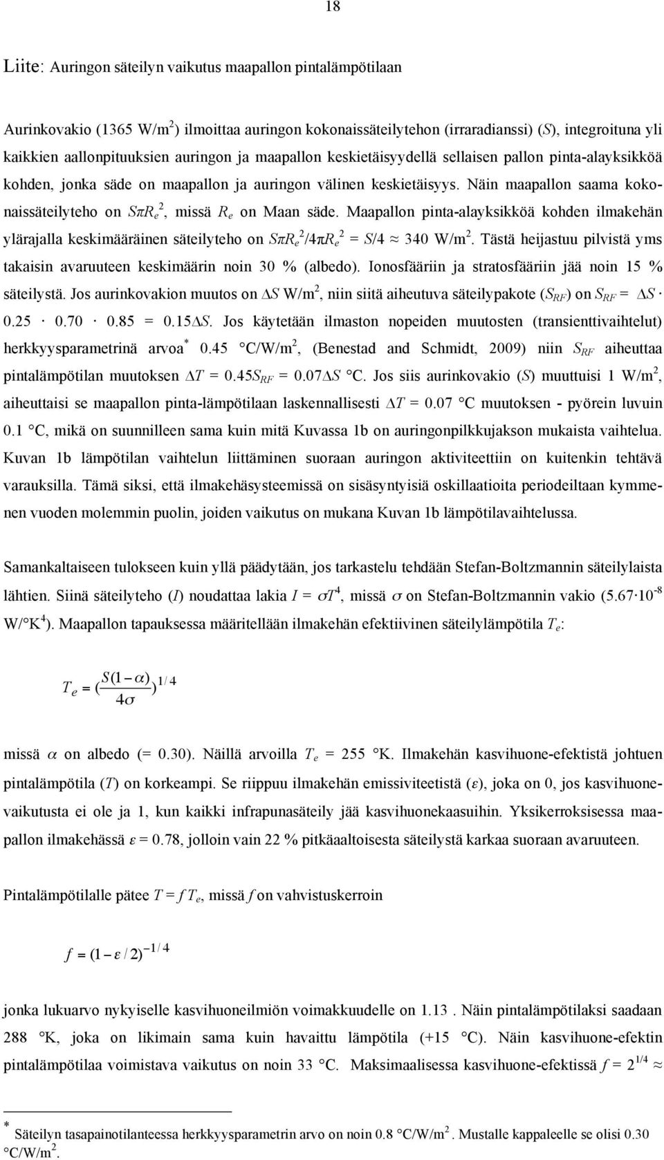 Näin maapallon saama kokonaissäteilyteho on SπR 2 e, missä R e on Maan säde. Maapallon pinta-alayksikköä kohden ilmakehän ylärajalla keskimääräinen säteilyteho on SπR 2 e /4πR 2 e = S/4 340 W/m 2.