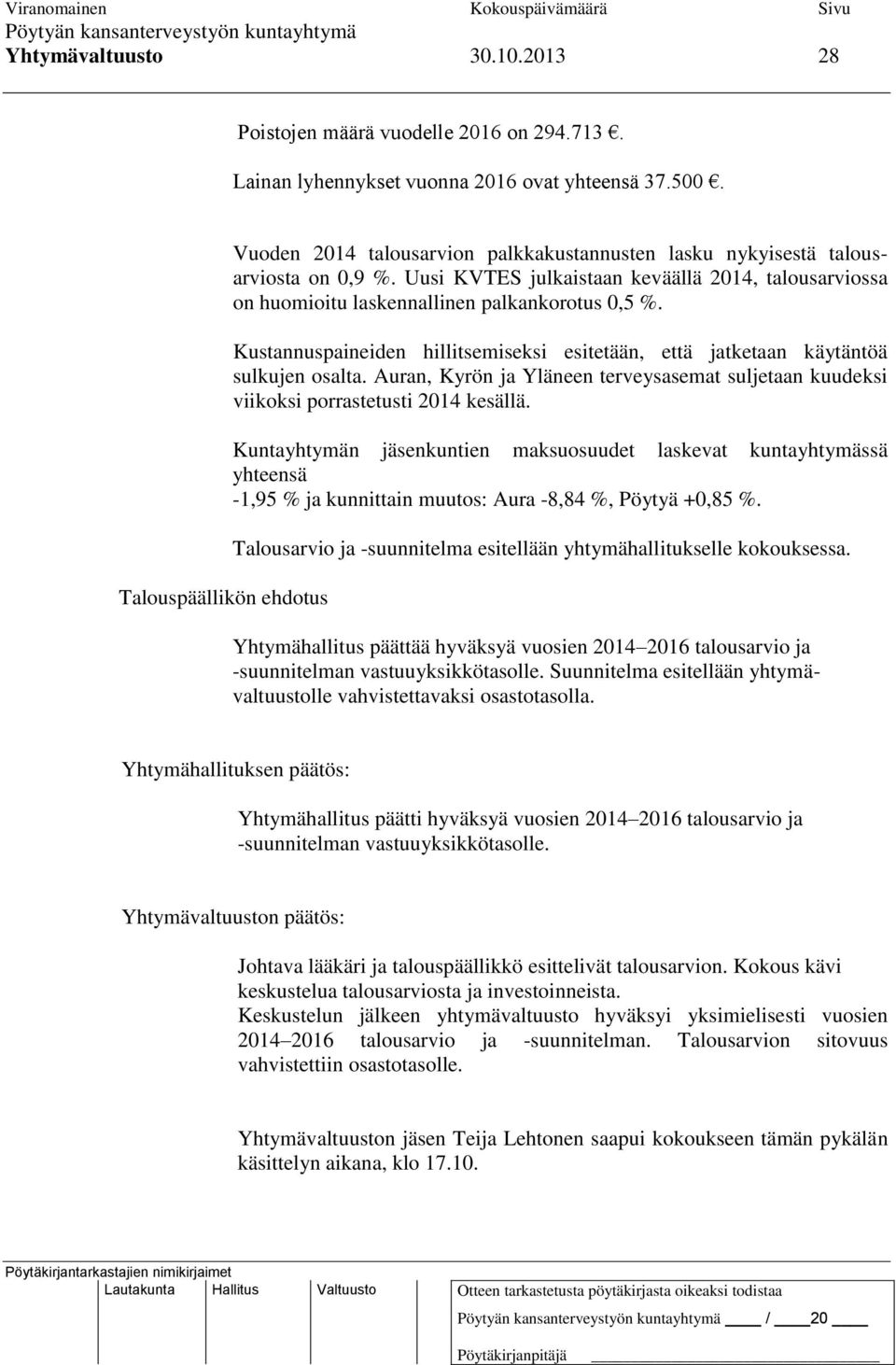 Uusi KVTES julkaistaan keväällä 2014, talousarviossa on huomioitu laskennallinen palkankorotus 0,5 %. Kustannuspaineiden hillitsemiseksi esitetään, että jatketaan käytäntöä sulkujen osalta.