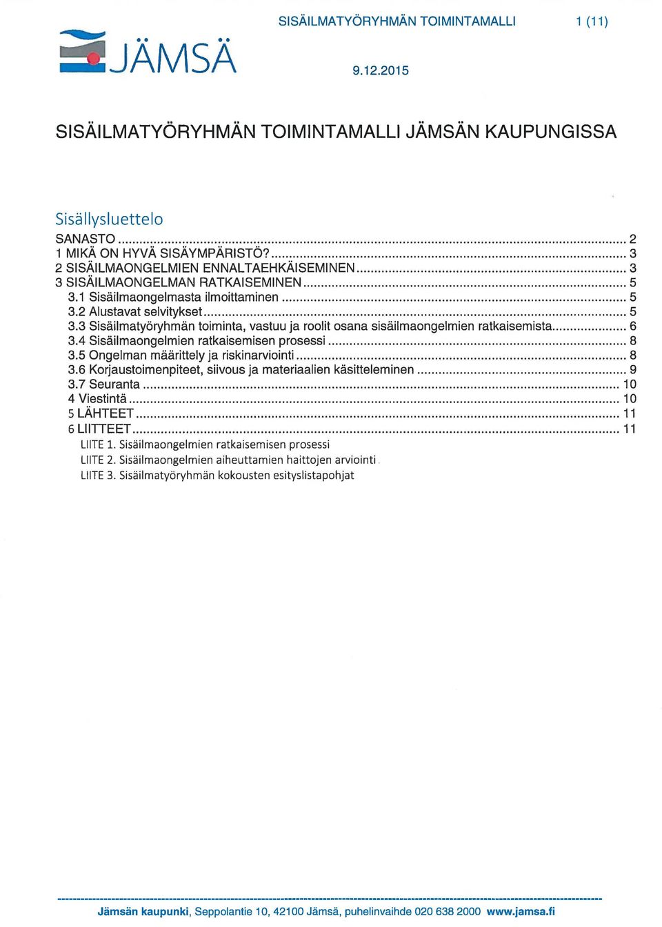 1 Sisäilmaongelmasta ilmoittaminen 5 3.2 Alustavat selvitykset 5 3.3 Sisäilmatyöryhmän toiminta, vastuu ja roolit osana sisäilmaongelmien ratkaisemista 6 3.