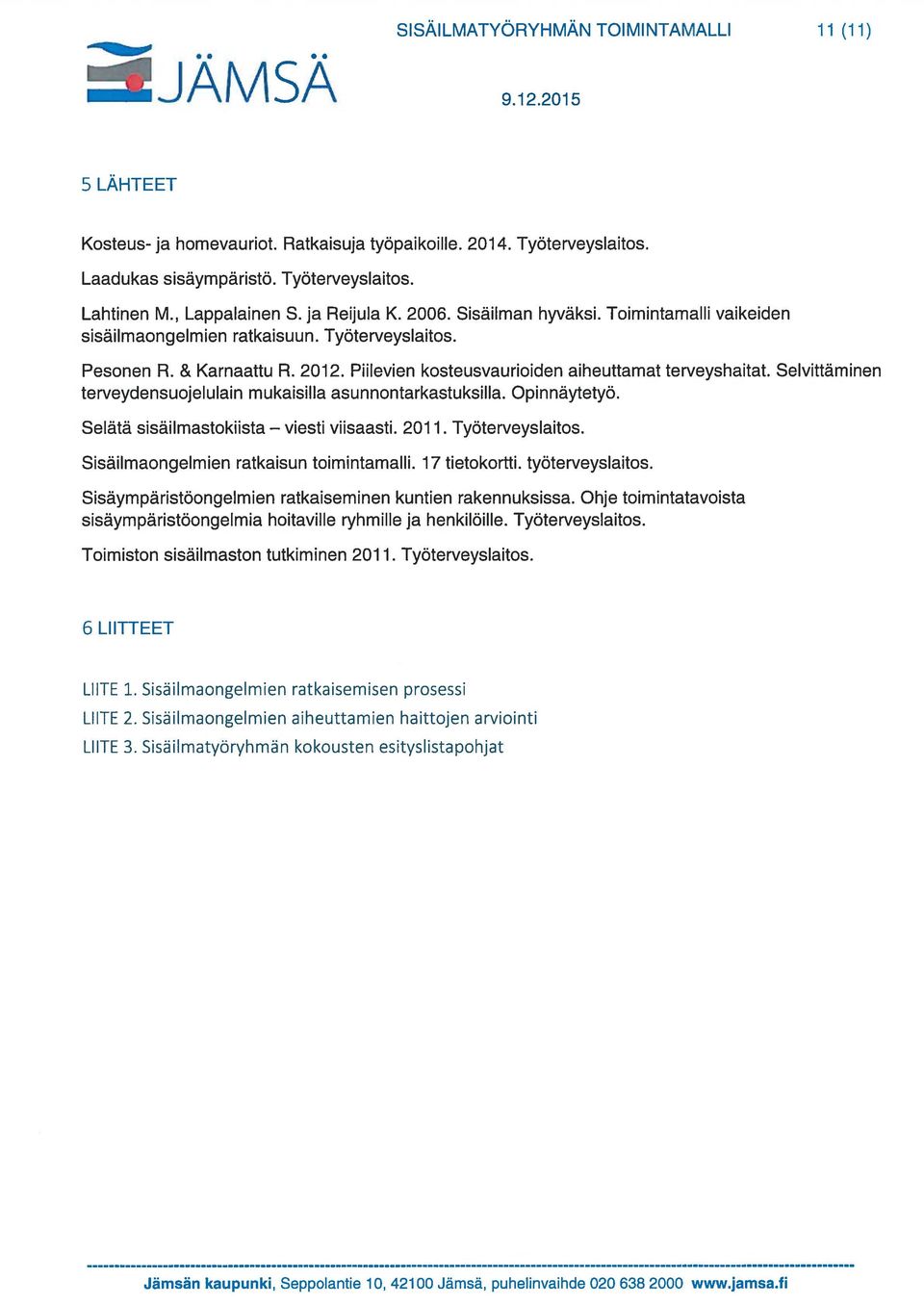 Piilevien kosteusvaurioiden aiheuttamat terveyshaitat. Selvittäminen terveydensuojelulain mukaisilla asunnontarkastuksilla. Opinnäytetyö. Selätä sisäilmastokiista viesti viisaasti. 2011.