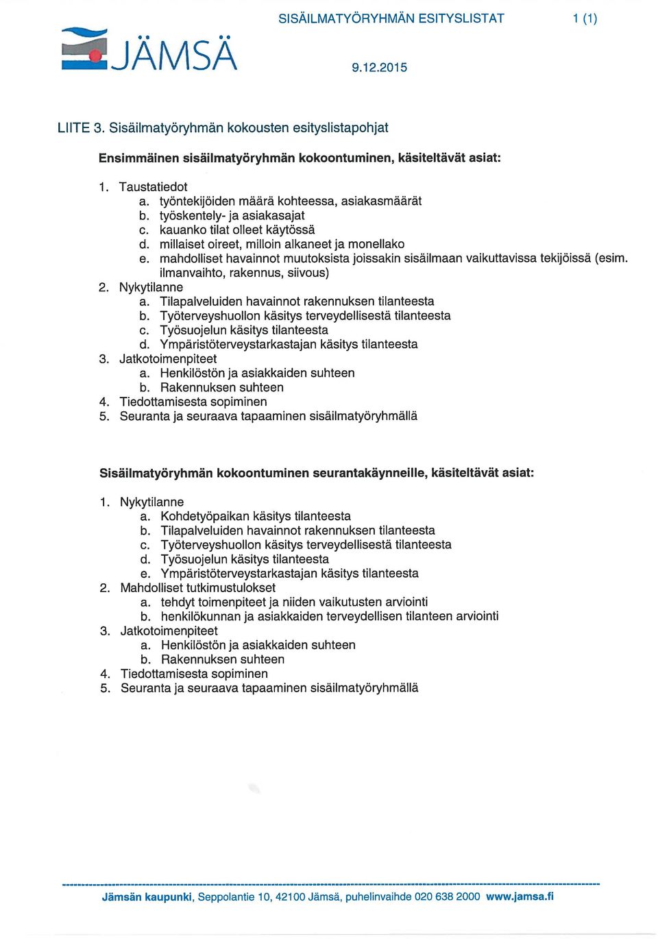 mahdolliset havainnot muutoksista joissakin sisäilmaan vaikuttavissa tekijöissä (esim. ilmanvaihto, rakennus, siivous) 2. Nykytilanne a. Tilapalveluiden havainnot rakennuksen tilanteesta b.