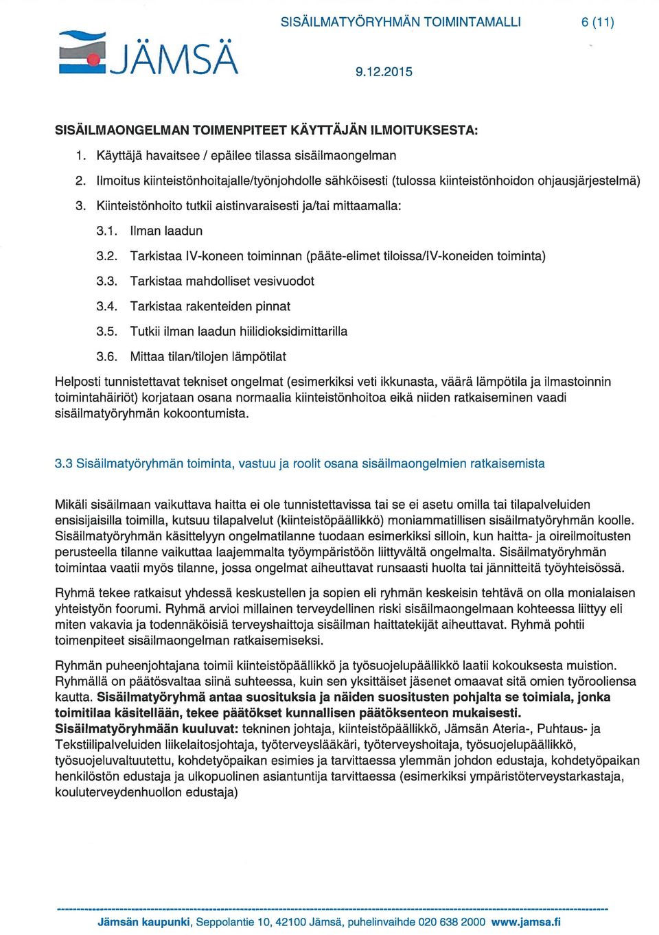 Tarkistaa IV-koneen toiminnan (pääte-elimet tiloissallv-koneiden toiminta) 3.3. Tarkistaa mahdolliset vesivuodot 3.4. Tarkistaa rakenteiden pinnat 3.5. Tutkii ilman laadun hiilidioksidimittarilla 3.6.