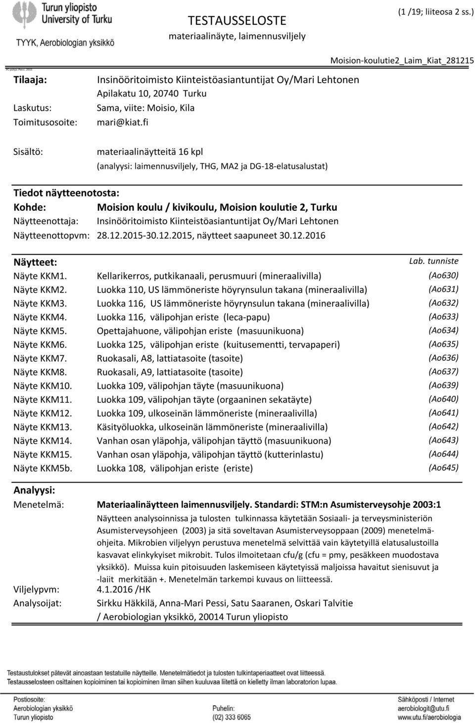 fi Sisältö: materiaalinäytteitä 16 kpl (analyysi: laimennusviljely, THG, MA2 ja DG18elatusalustat) Tiedot näytteenotosta: Kohde: Moision koulu / kivikoulu, Moision koulutie 2, Turku Näytteenottaja: