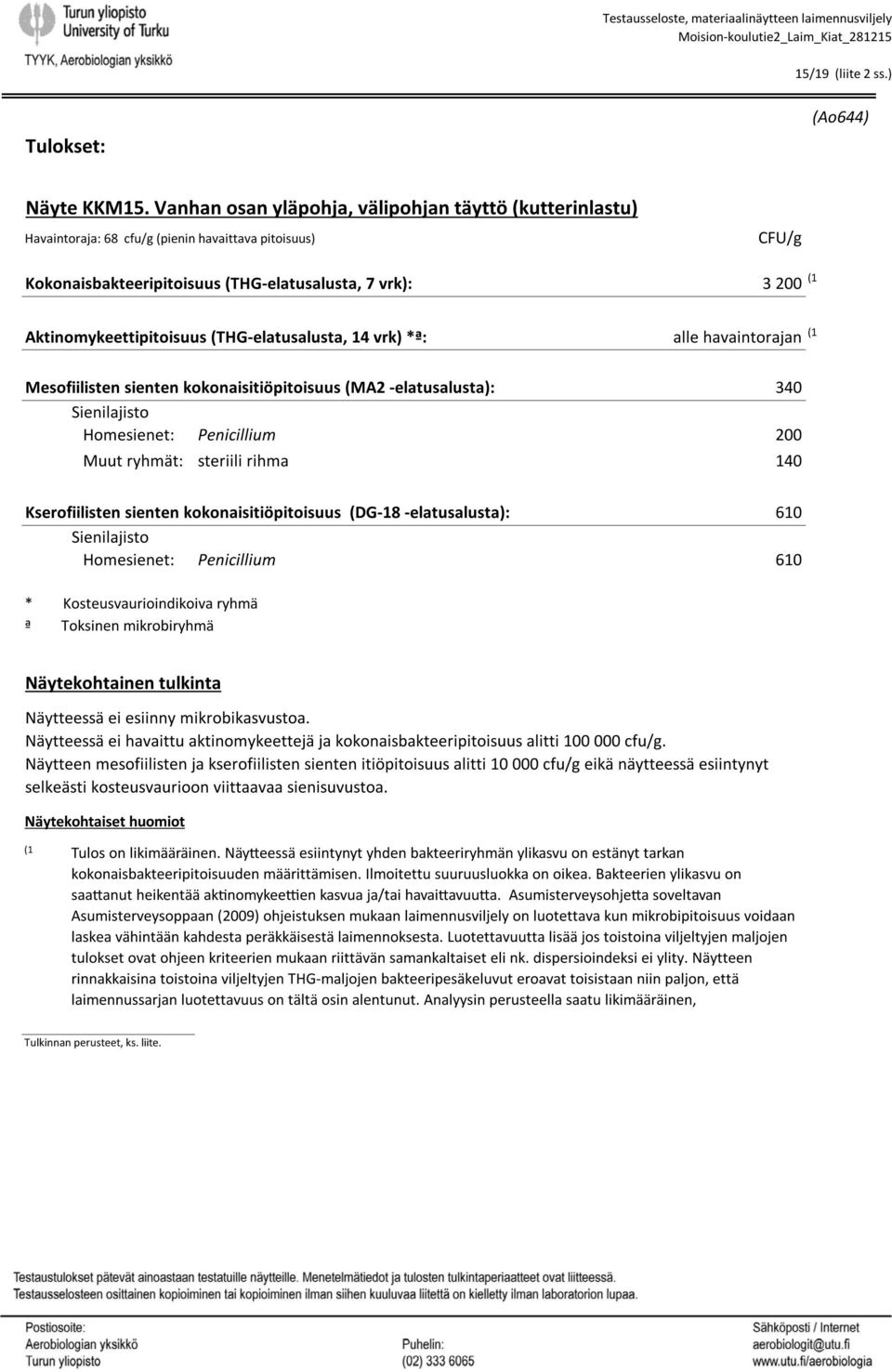 (THGelatusalusta, 14 vrk) *ª: (1 Mesofiilisten sienten kokonaisitiöpitoisuus (MA2 elatusalusta): 340 Homesienet: Penicillium 200 Muut ryhmät: steriili rihma 140 Kserofiilisten sienten