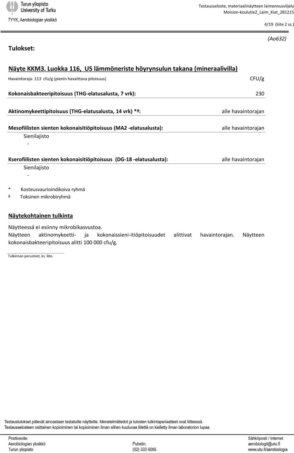 Kokonaisbakteeripitoisuus (THGelatusalusta, 7 vrk): 230 Aktinomykeettipitoisuus (THGelatusalusta, 14 vrk) *ª: Mesofiilisten sienten